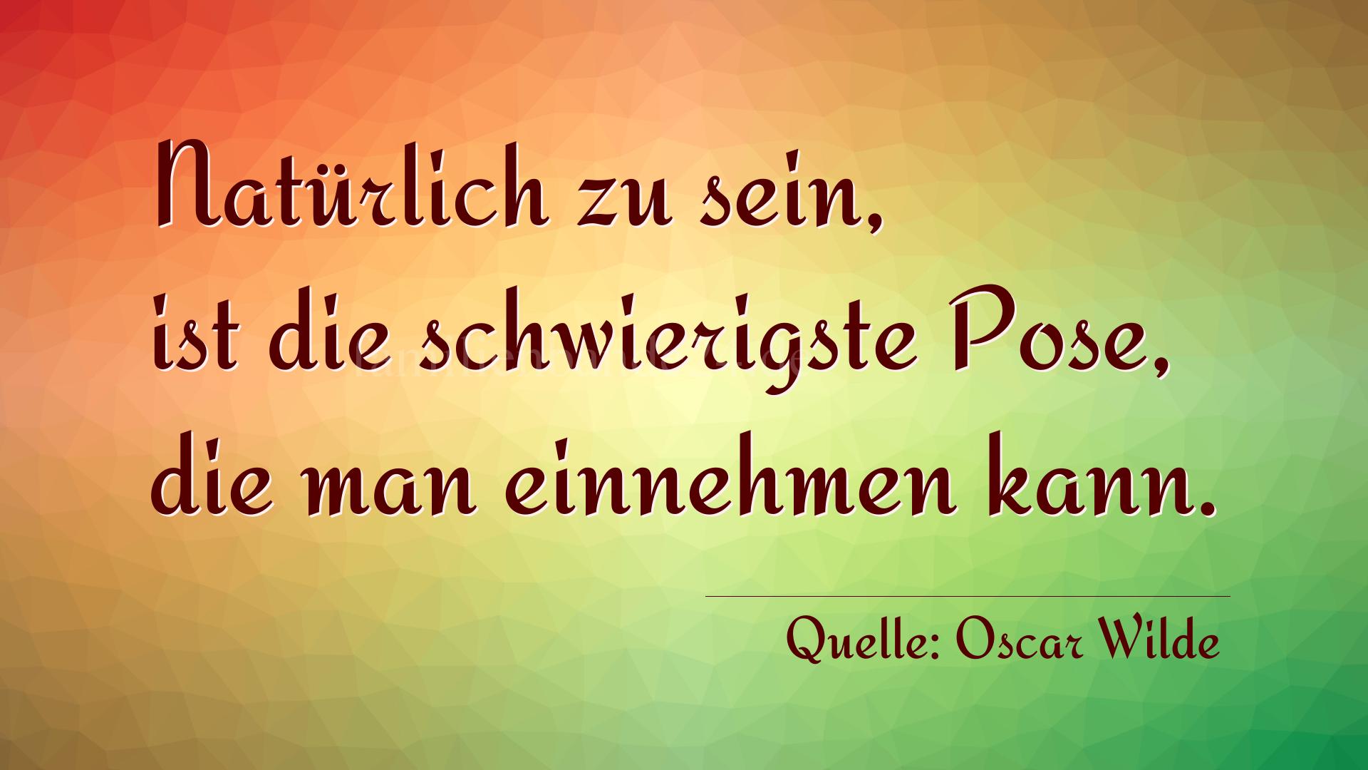 Aphorismus Nummer 1245 (von Oscar Wilde): "Natürlich zu sein, ist die schwierigste Pose, die man ei [...]