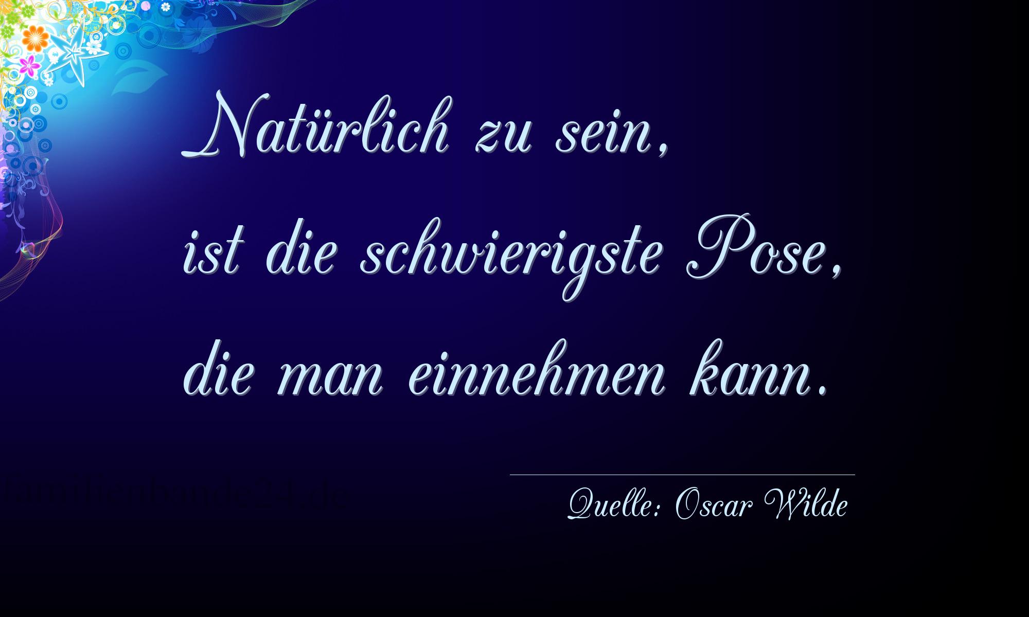 Aphorismus Nummer 1245 (von Oscar Wilde): "Natürlich zu sein, ist die schwierigste Pose, die man ei [...]