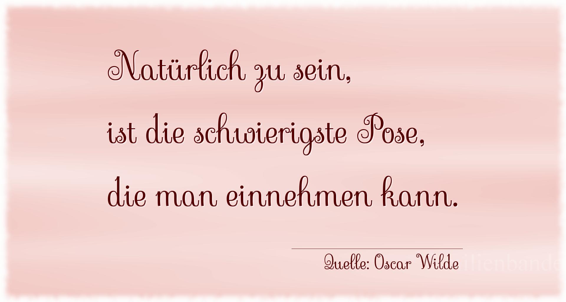 Aphorismus Nummer 1245 (von Oscar Wilde): "Natürlich zu sein, ist die schwierigste Pose, die man ei [...]