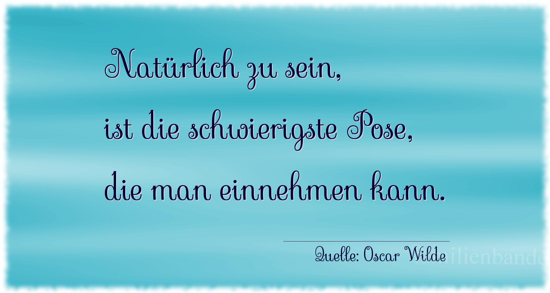 Aphorismus Nummer 1245 (von Oscar Wilde): "Natürlich zu sein, ist die schwierigste Pose, die man ei [...]