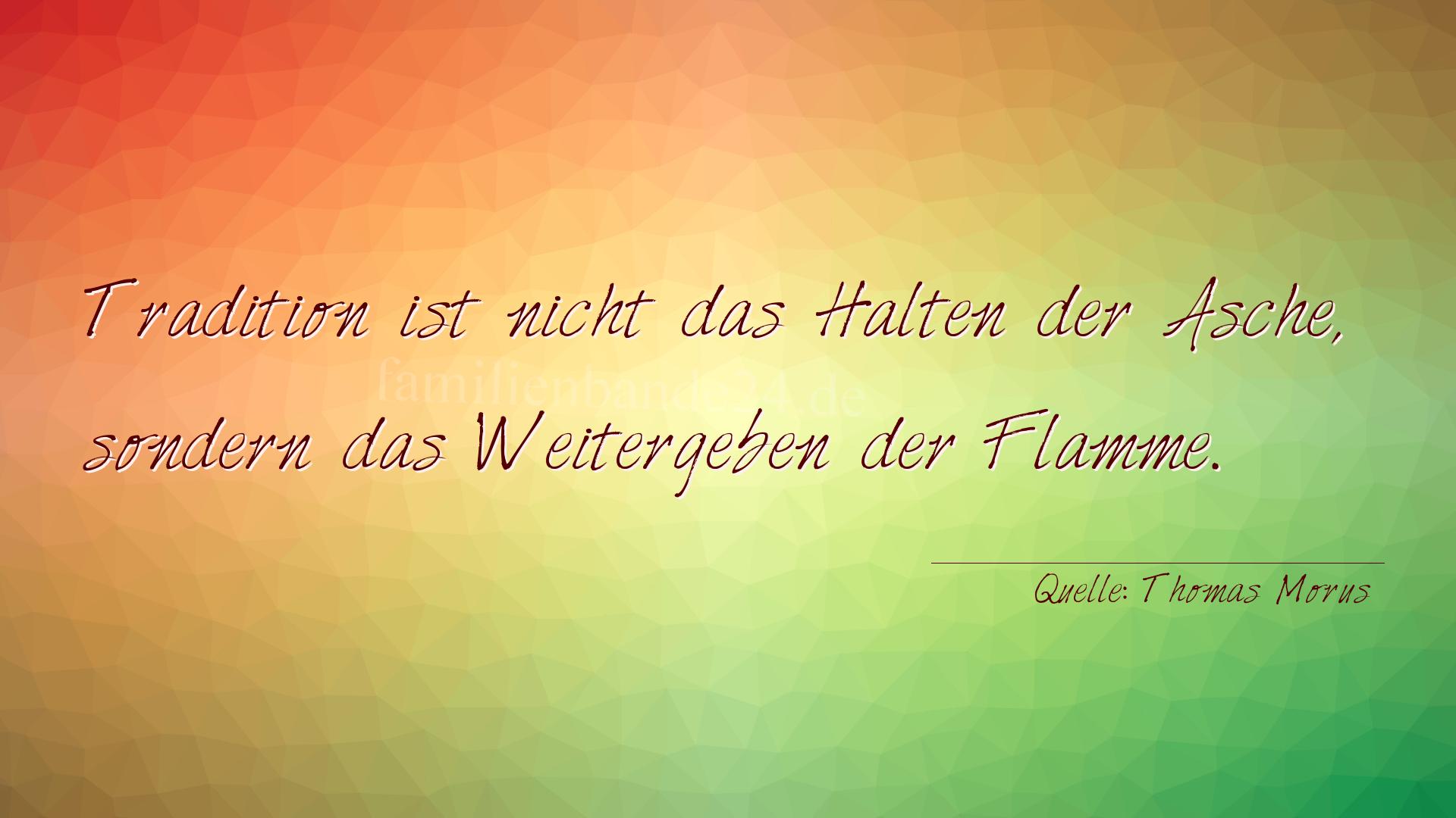 Aphorismus Nummer 1256 (von Thomas Morus): "Tradition ist nicht das Halten der Asche, sondern das Wei [...]