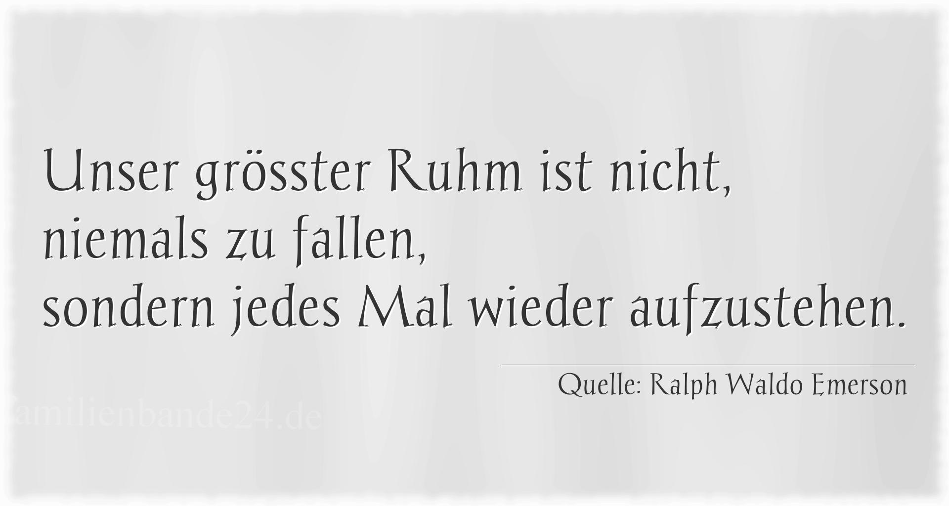 Aphorismus Nummer 1257 (von Ralph Waldo Emerson): "Unser größter Ruhm ist nicht, niemals zu fallen, sonder [...]