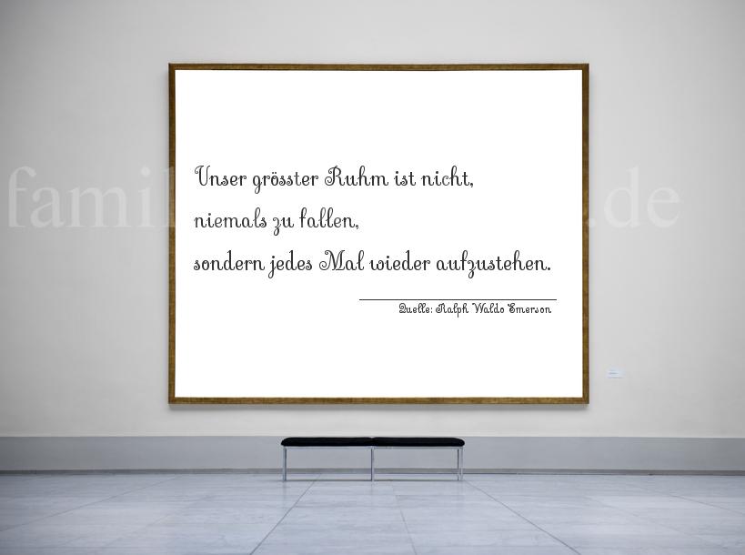 Aphorismus Nummer 1257 (von Ralph Waldo Emerson): "Unser größter Ruhm ist nicht, niemals zu fallen, sonder [...]