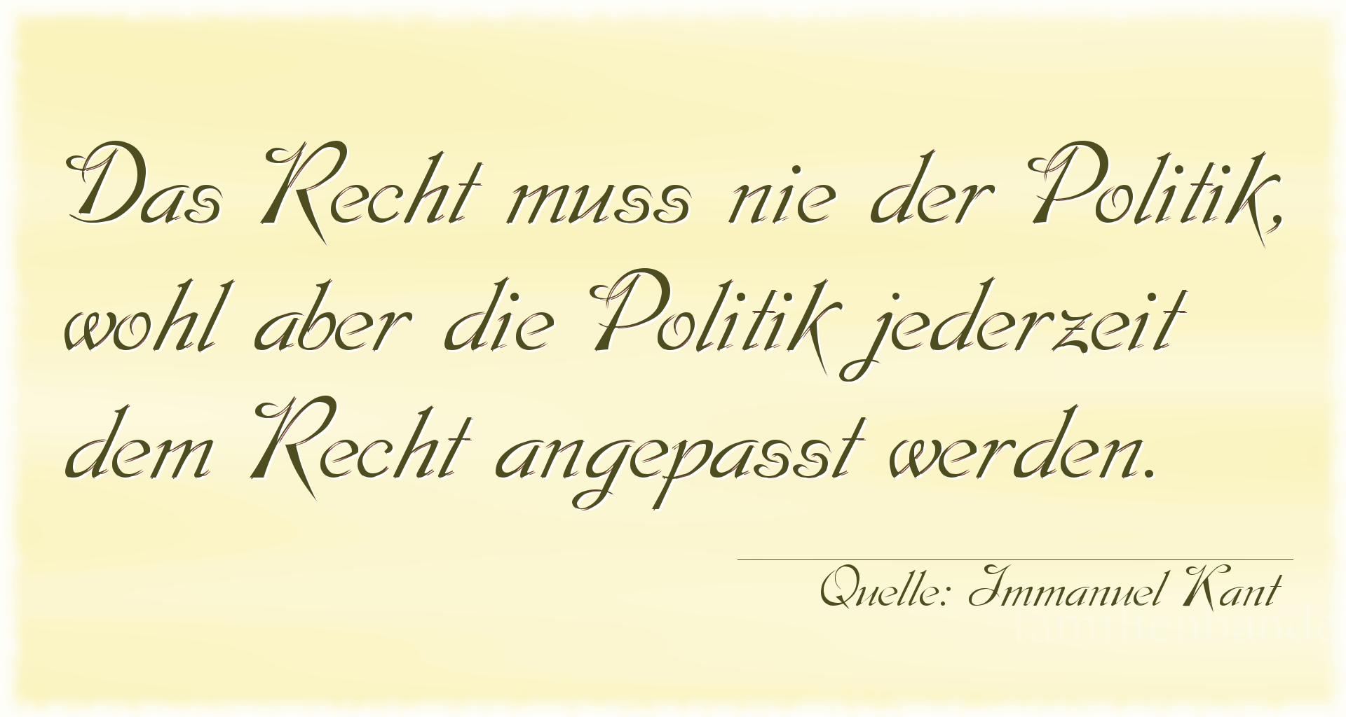 Aphorismus Nummer 1262 (von Immanuel Kant): "Das Recht muss nie der Politik, wohl aber die Politik jed [...]