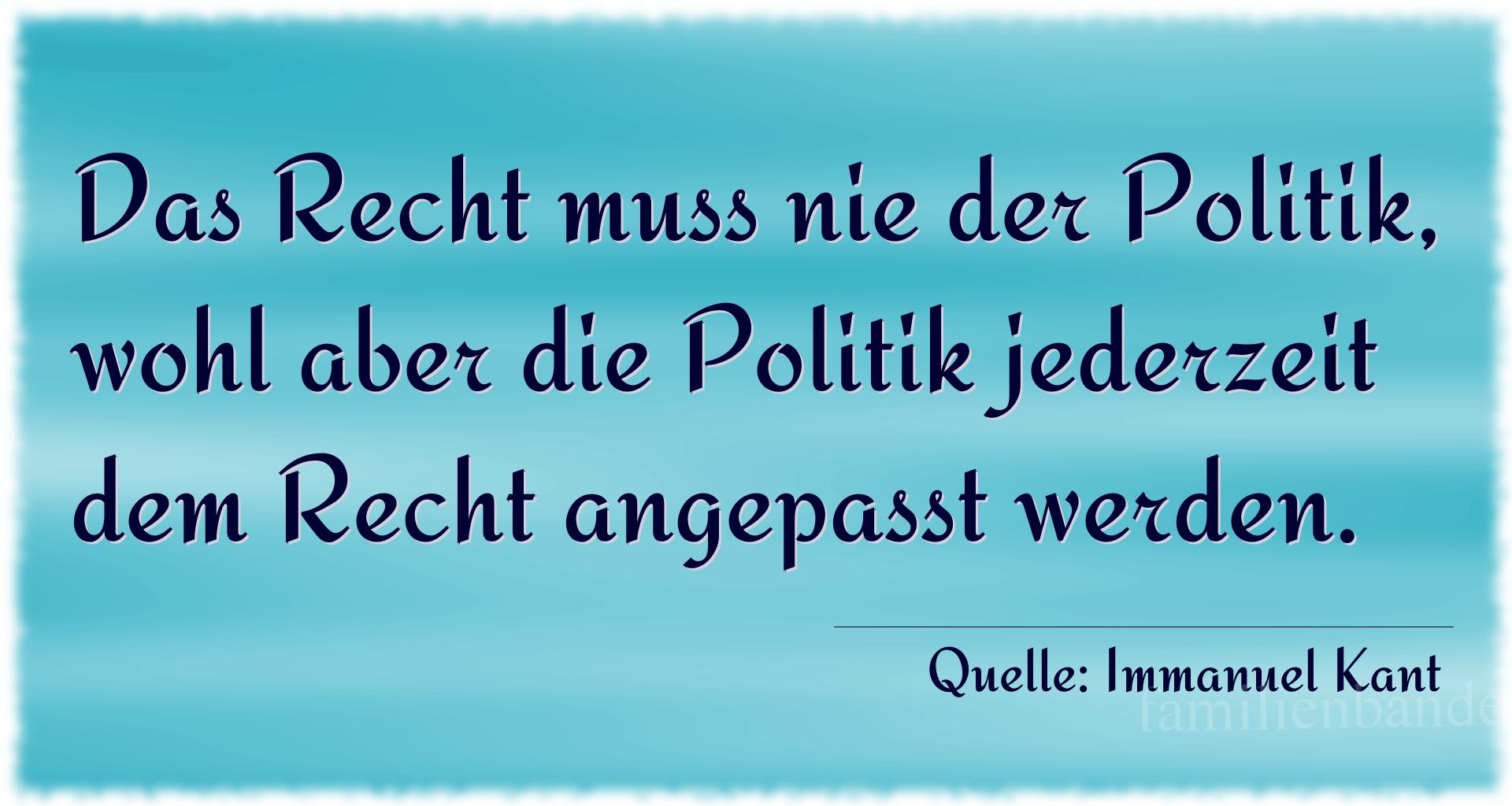 Aphorismus Nummer 1262 (von Immanuel Kant): "Das Recht muss nie der Politik, wohl aber die Politik jed [...]