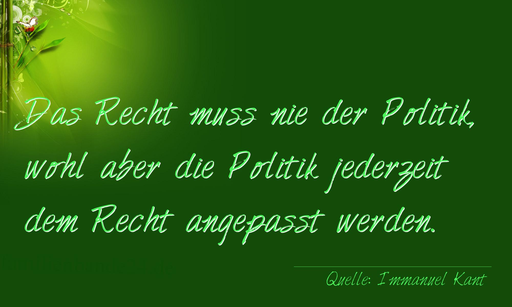 Aphorismus Nummer 1262 (von Immanuel Kant): "Das Recht muss nie der Politik, wohl aber die Politik jed [...]