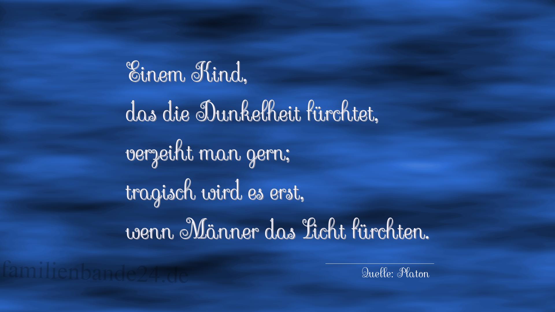 Aphorismus Nummer 1271 (von Platon): "Einem Kind, das die Dunkelheit fürchtet, verzeiht man ge [...]