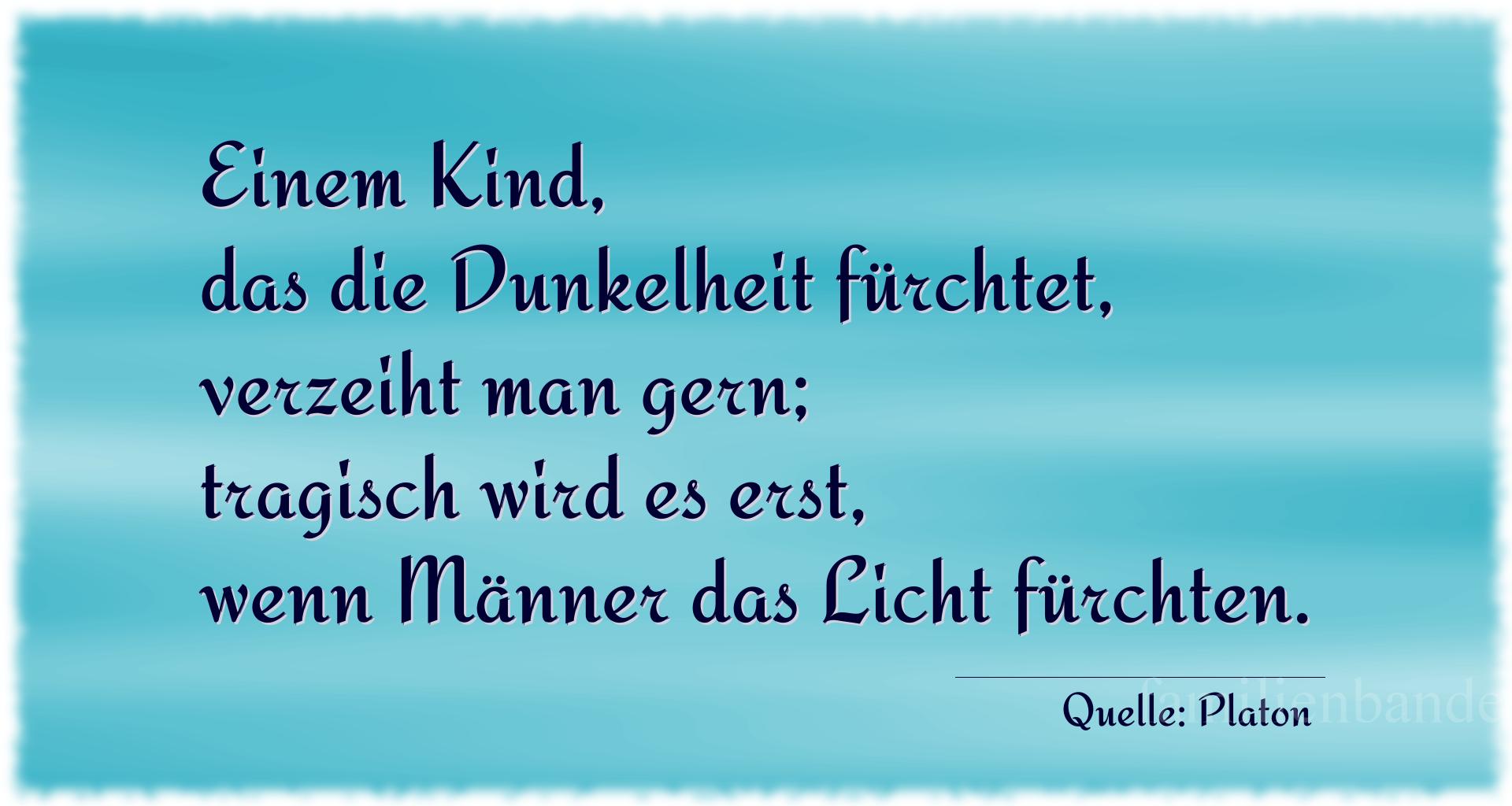 Aphorismus Nummer 1271 (von Platon): "Einem Kind, das die Dunkelheit fürchtet, verzeiht man ge [...]