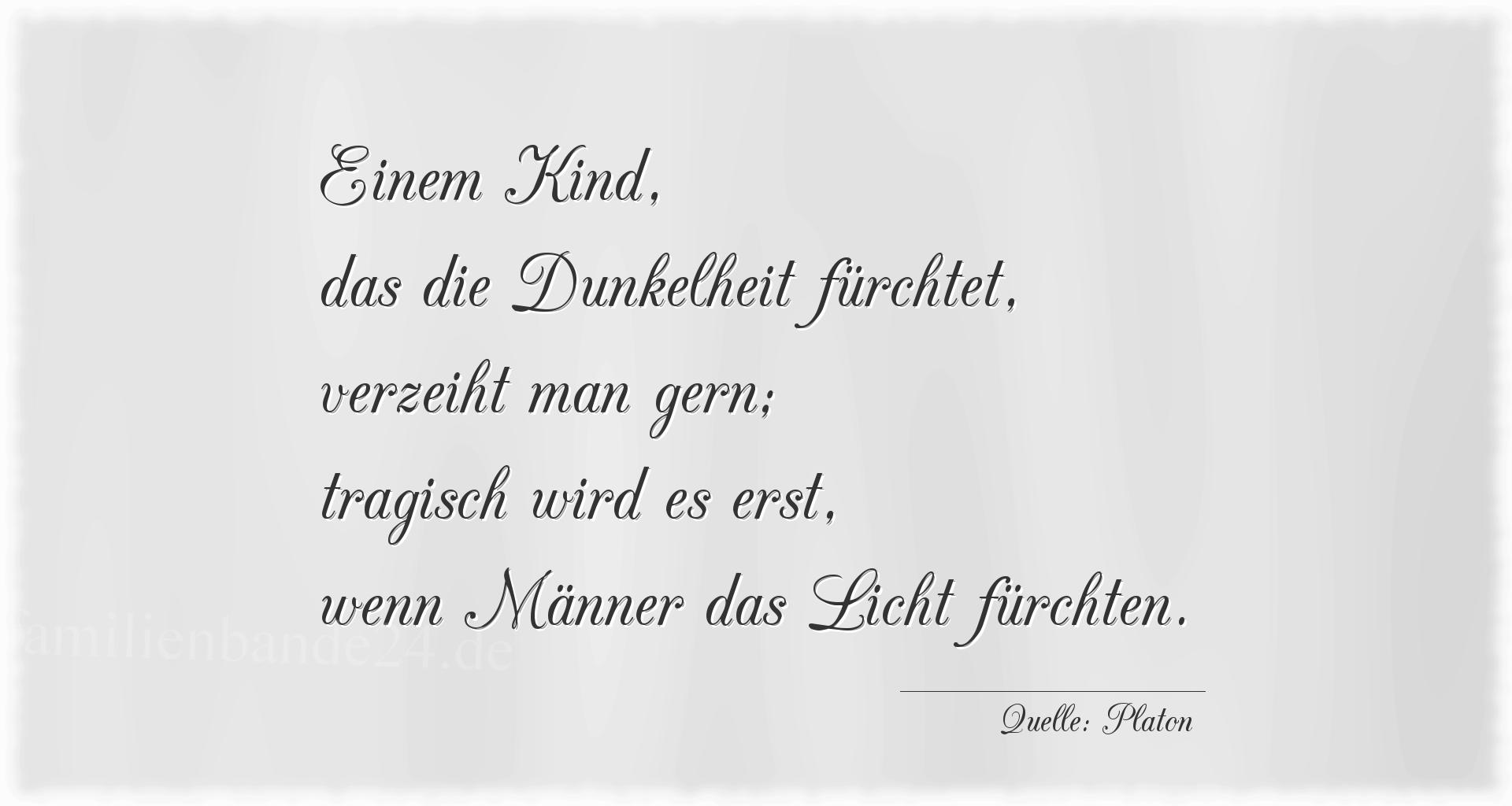 Aphorismus Nummer 1271 (von Platon): "Einem Kind, das die Dunkelheit fürchtet, verzeiht man ge [...]