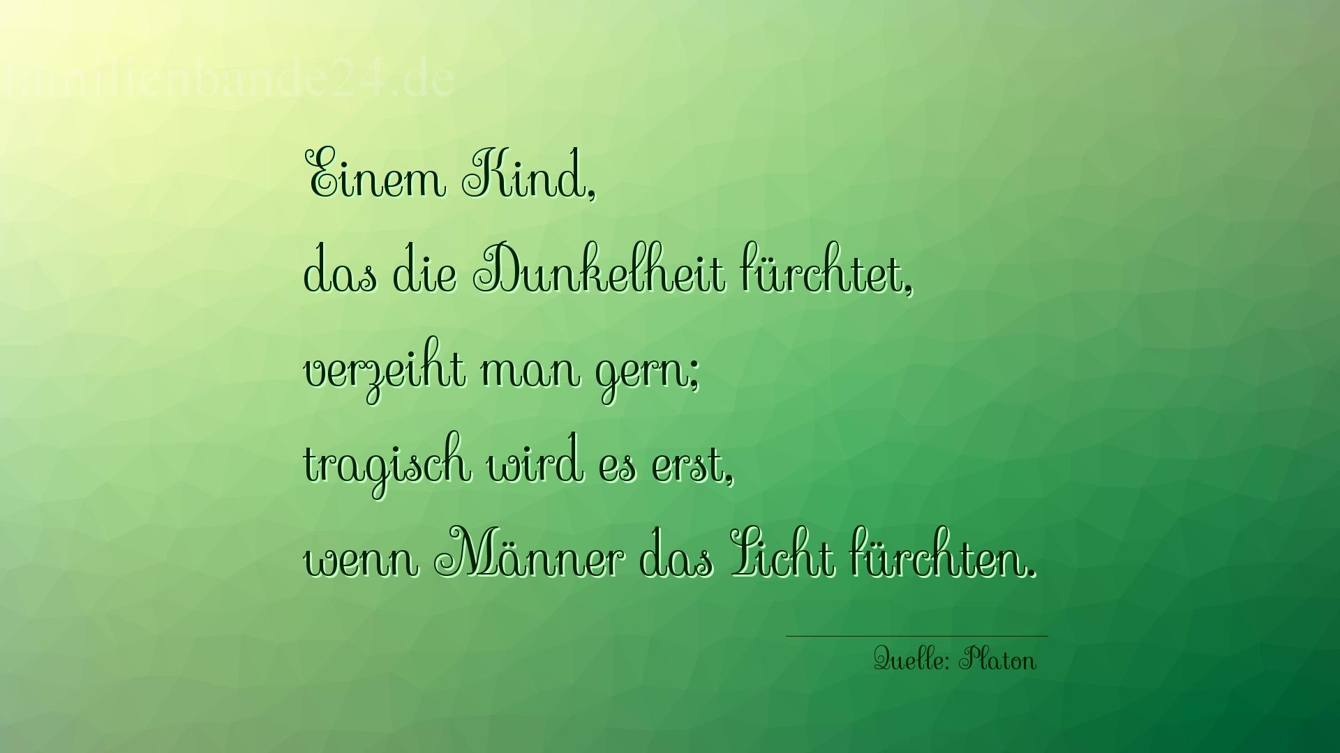 Aphorismus Nummer 1271 (von Platon): "Einem Kind, das die Dunkelheit fürchtet, verzeiht man ge [...]