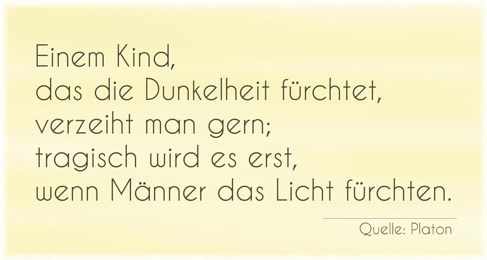 Aphorismus Nummer 1271 (von Platon): "Einem Kind, das die Dunkelheit fürchtet, verzeiht man ge [...]