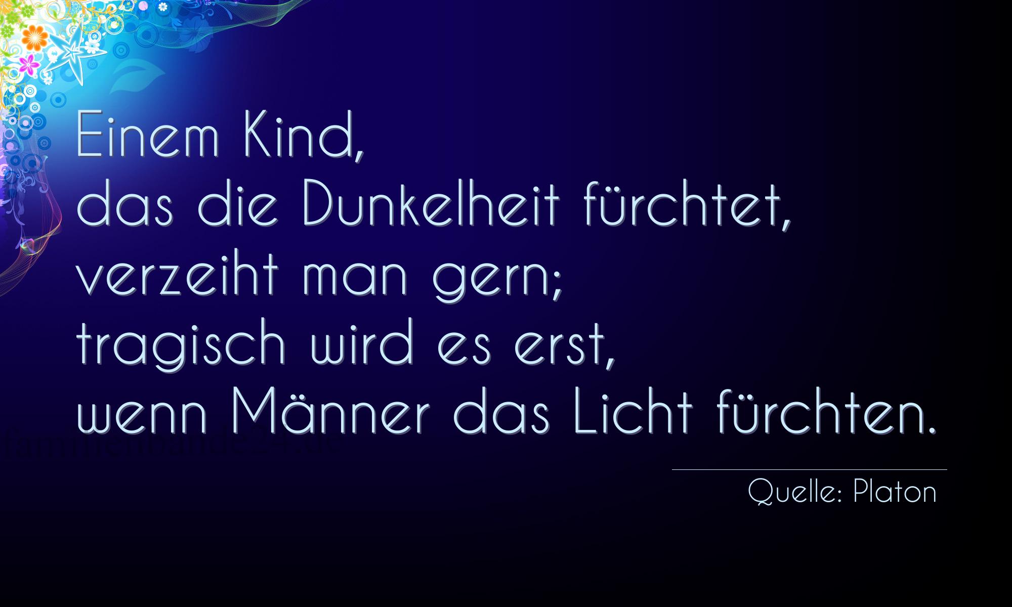 Aphorismus Nr. 1271 (von Platon): "Einem Kind, das die Dunkelheit fürchtet, verzeiht man ge [...]