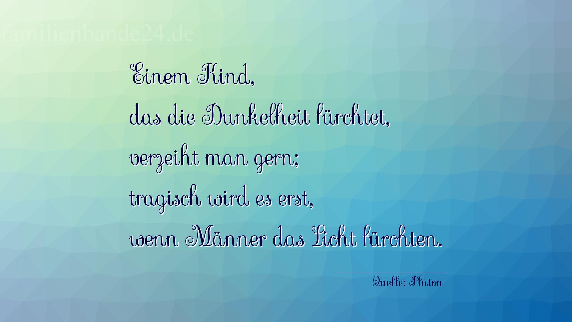 Aphorismus Nr. 1271 (von Platon): "Einem Kind, das die Dunkelheit fürchtet, verzeiht man ge [...]