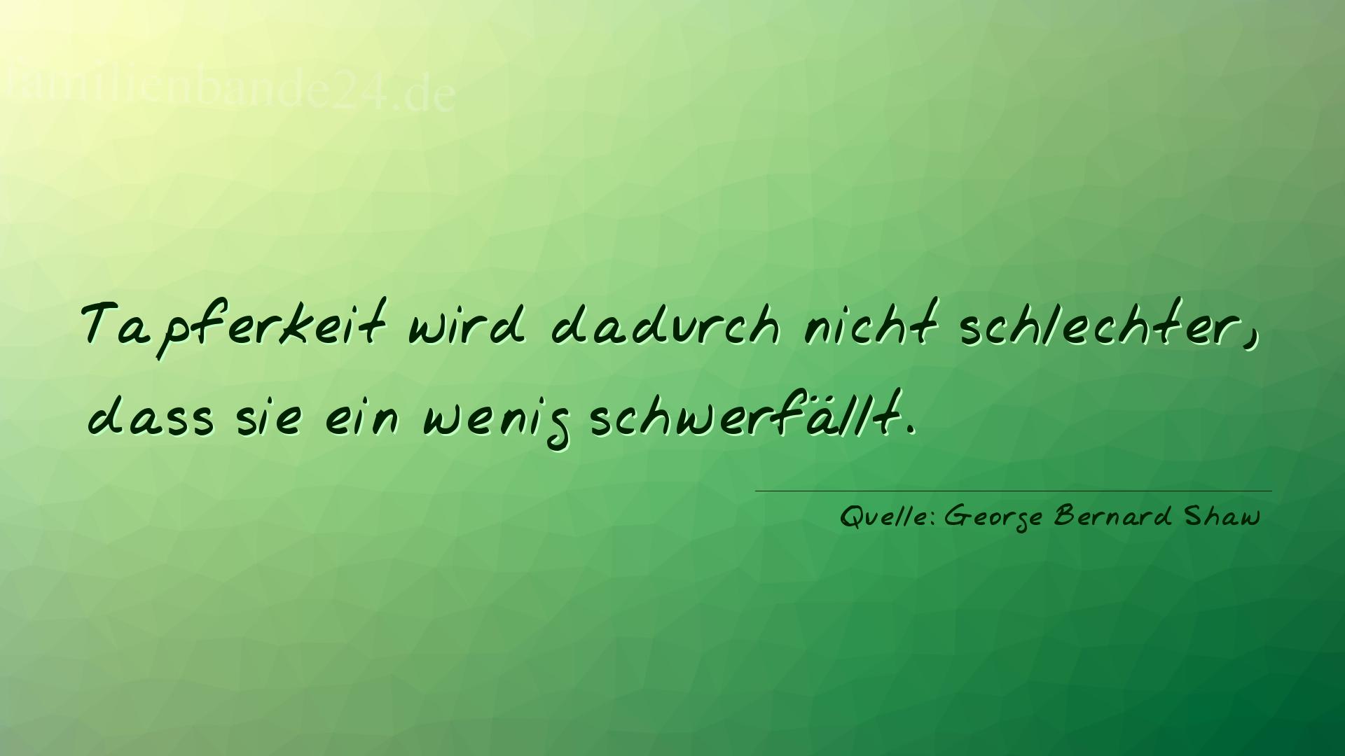 Aphorismus Nr. 1273 (von George Bernard Shaw): "Tapferkeit wird dadurch nicht schlechter, daß sie ein we [...]