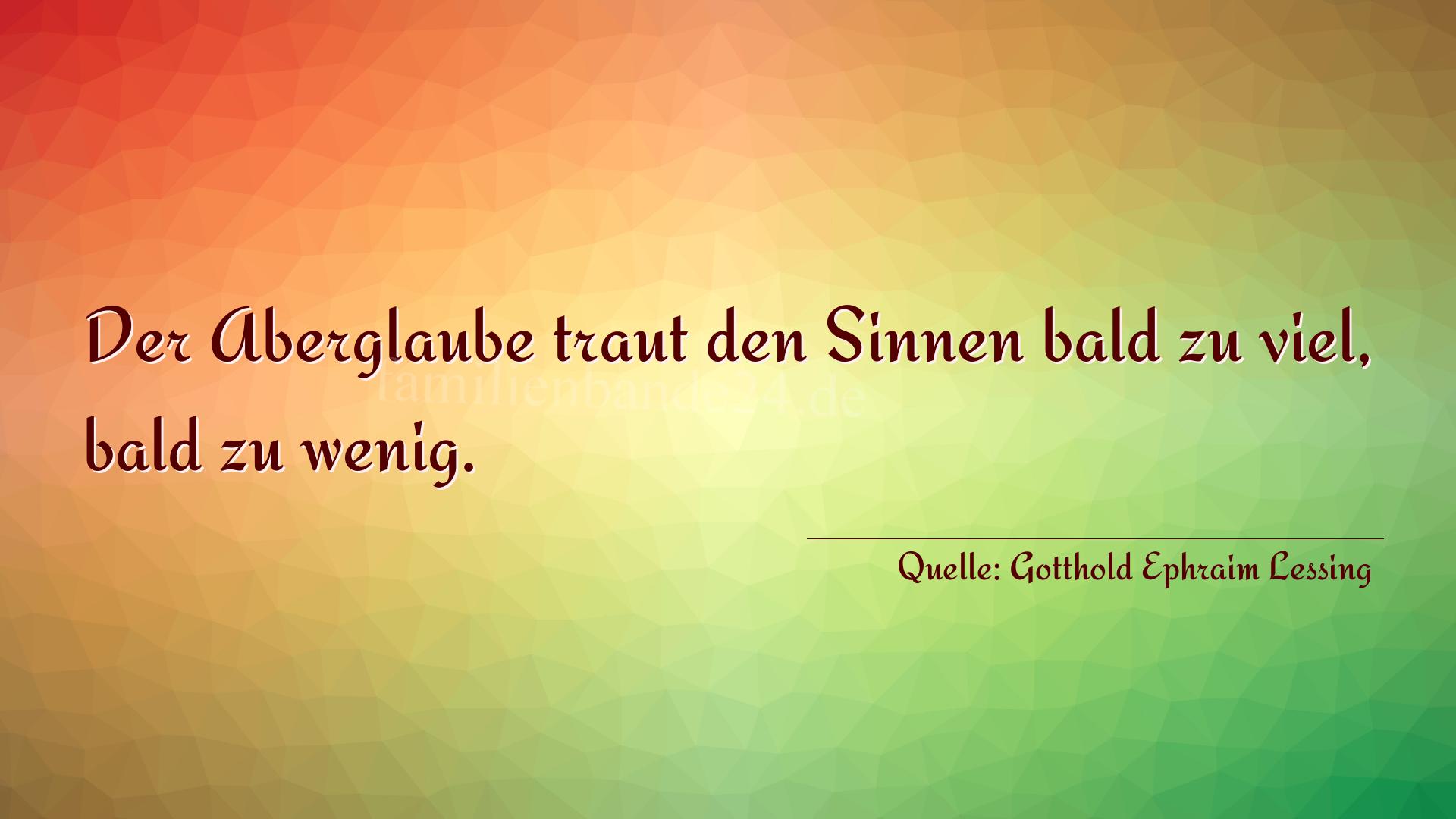 Aphorismus Nr. 1274 (von Gotthold Ephraim Lessing): "Der Aberglaube traut den Sinnen bald zu viel, bald zu wen [...]