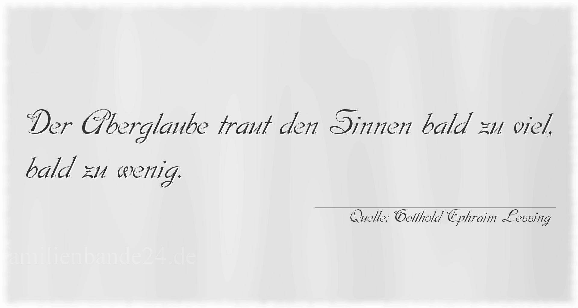 Aphorismus Nummer 1274 (von Gotthold Ephraim Lessing): "Der Aberglaube traut den Sinnen bald zu viel, bald zu wen [...]