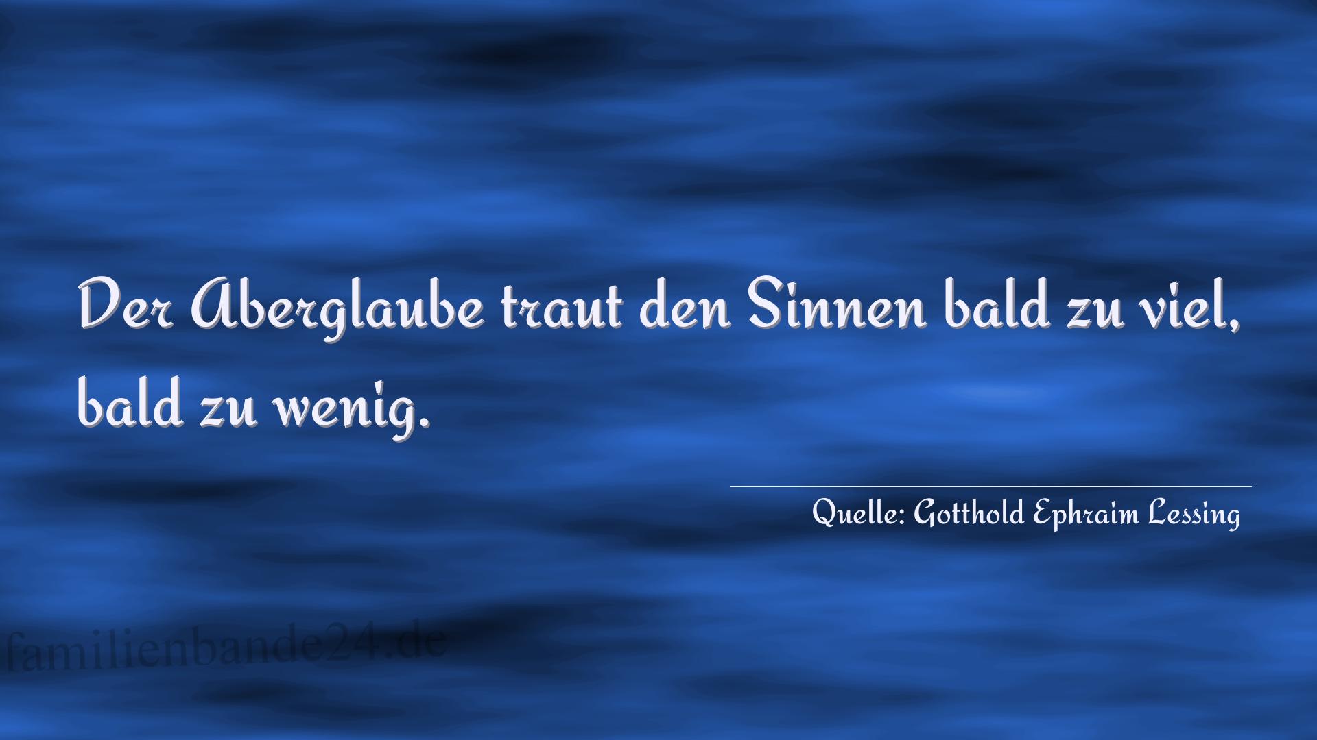 Aphorismus Nummer 1274 (von Gotthold Ephraim Lessing): "Der Aberglaube traut den Sinnen bald zu viel, bald zu wen [...]