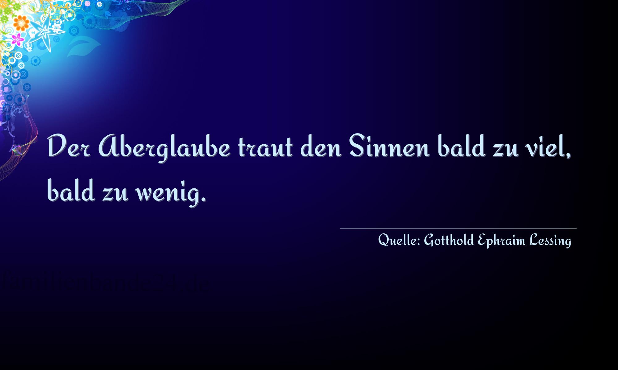 Aphorismus Nummer 1274 (von Gotthold Ephraim Lessing): "Der Aberglaube traut den Sinnen bald zu viel, bald zu wen [...]