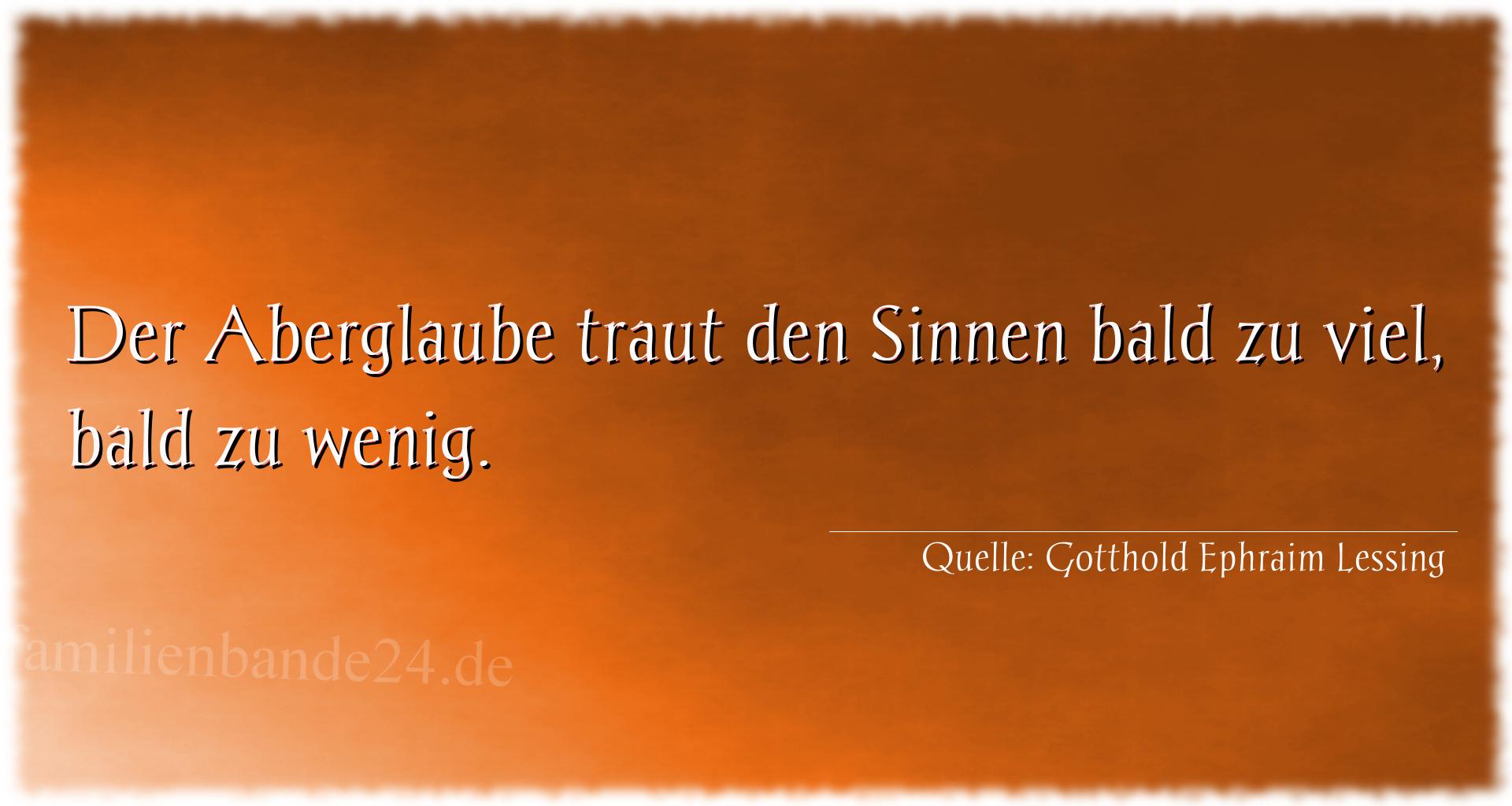 Aphorismus Nummer 1274 (von Gotthold Ephraim Lessing): "Der Aberglaube traut den Sinnen bald zu viel, bald zu wen [...]