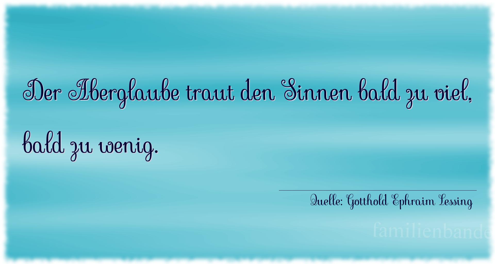 Aphorismus Nummer 1274 (von Gotthold Ephraim Lessing): "Der Aberglaube traut den Sinnen bald zu viel, bald zu wen [...]