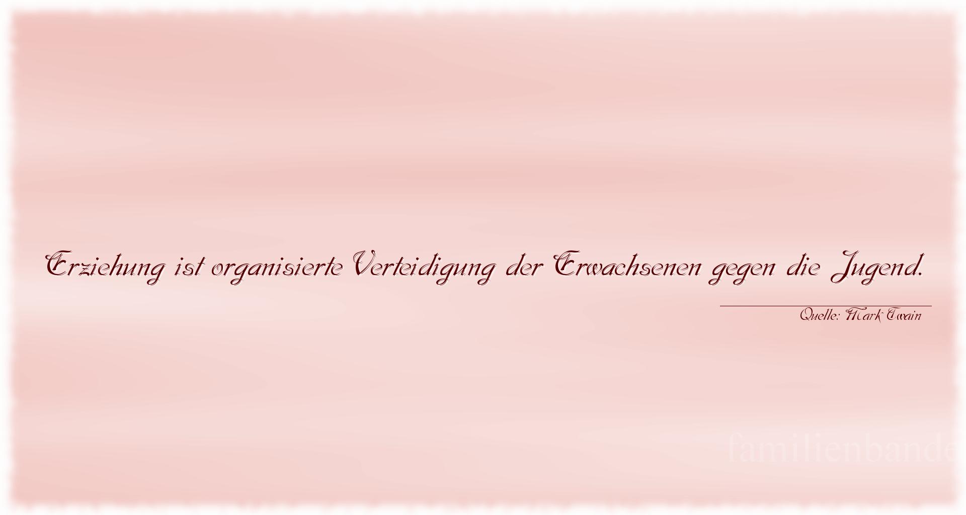 Aphorismus Nr. 1290 (von Mark Twain): "Erziehung ist organisierte Verteidigung der Erwachsenen g [...]