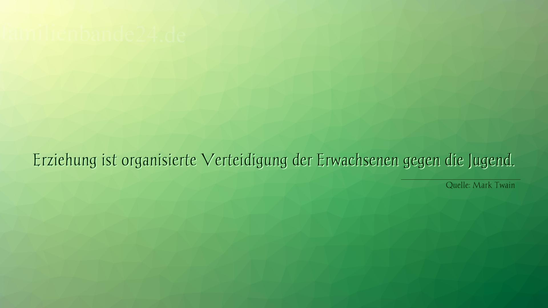 Aphorismus Nummer 1290 (von Mark Twain): "Erziehung ist organisierte Verteidigung der Erwachsenen g [...]