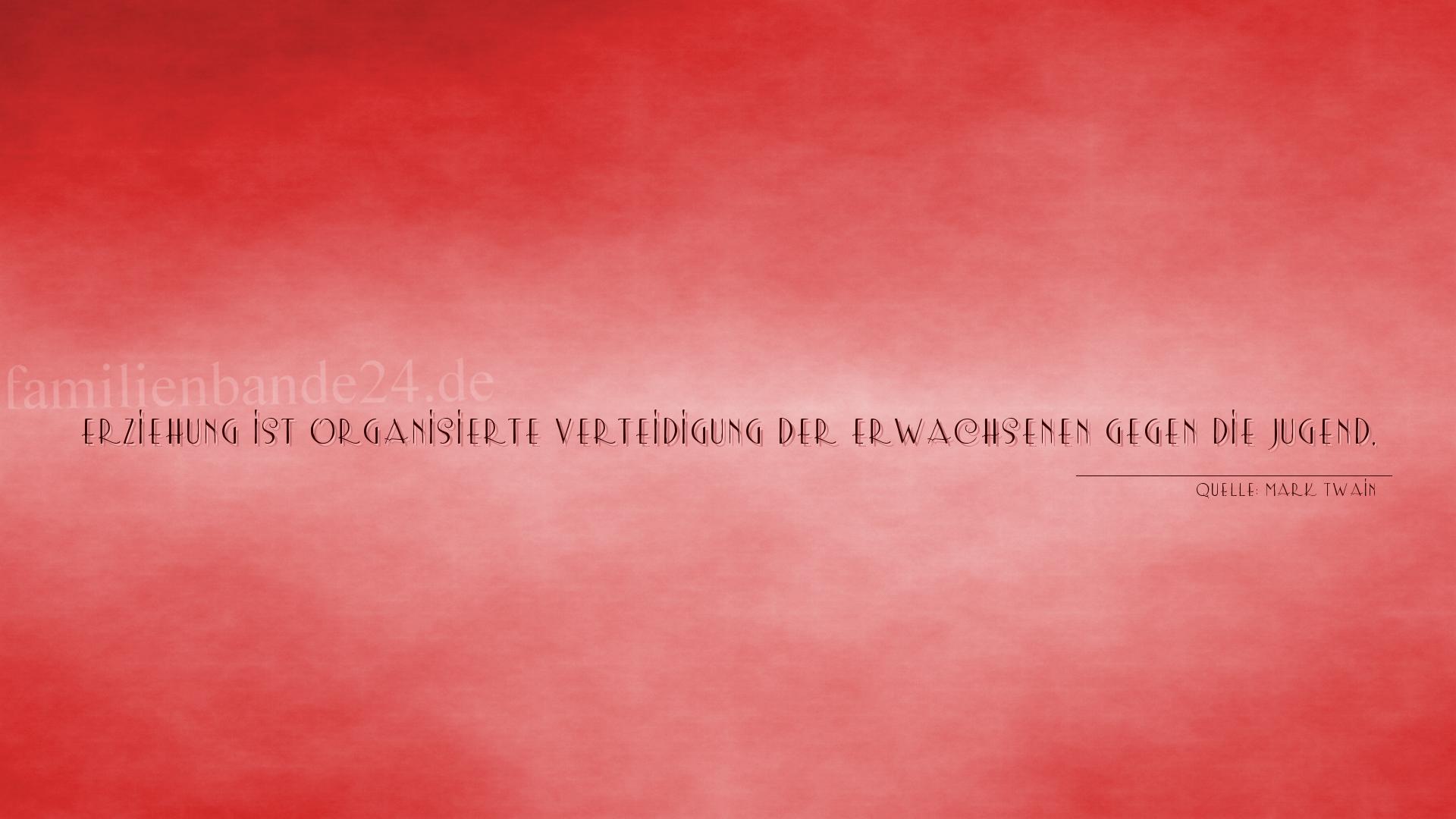 Aphorismus Nr. 1290 (von Mark Twain): "Erziehung ist organisierte Verteidigung der Erwachsenen g [...]