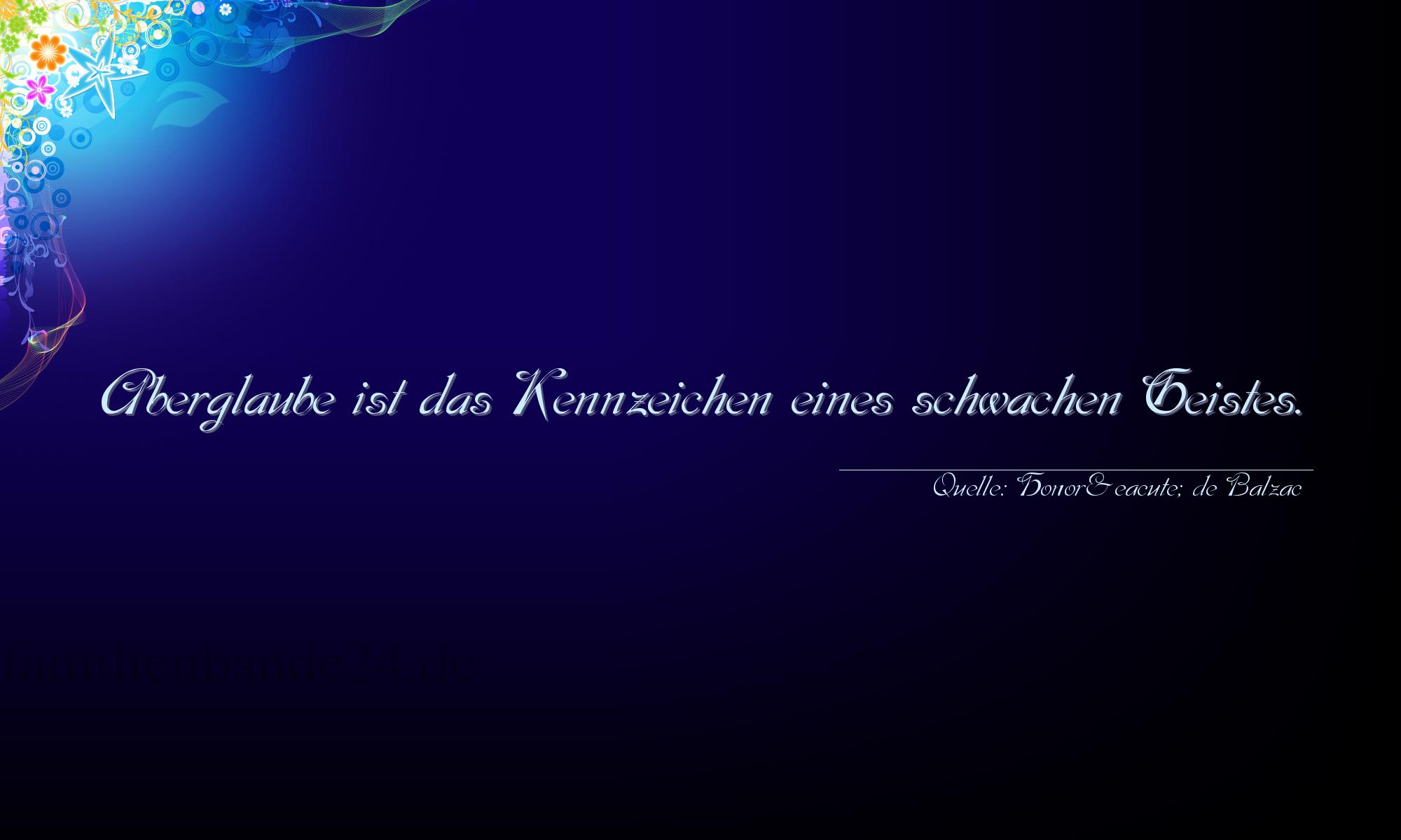 Aphorismus Nummer 1291 (von Honoré de Balzac): "Aberglaube ist das Kennzeichen eines schwachen Geistes."

