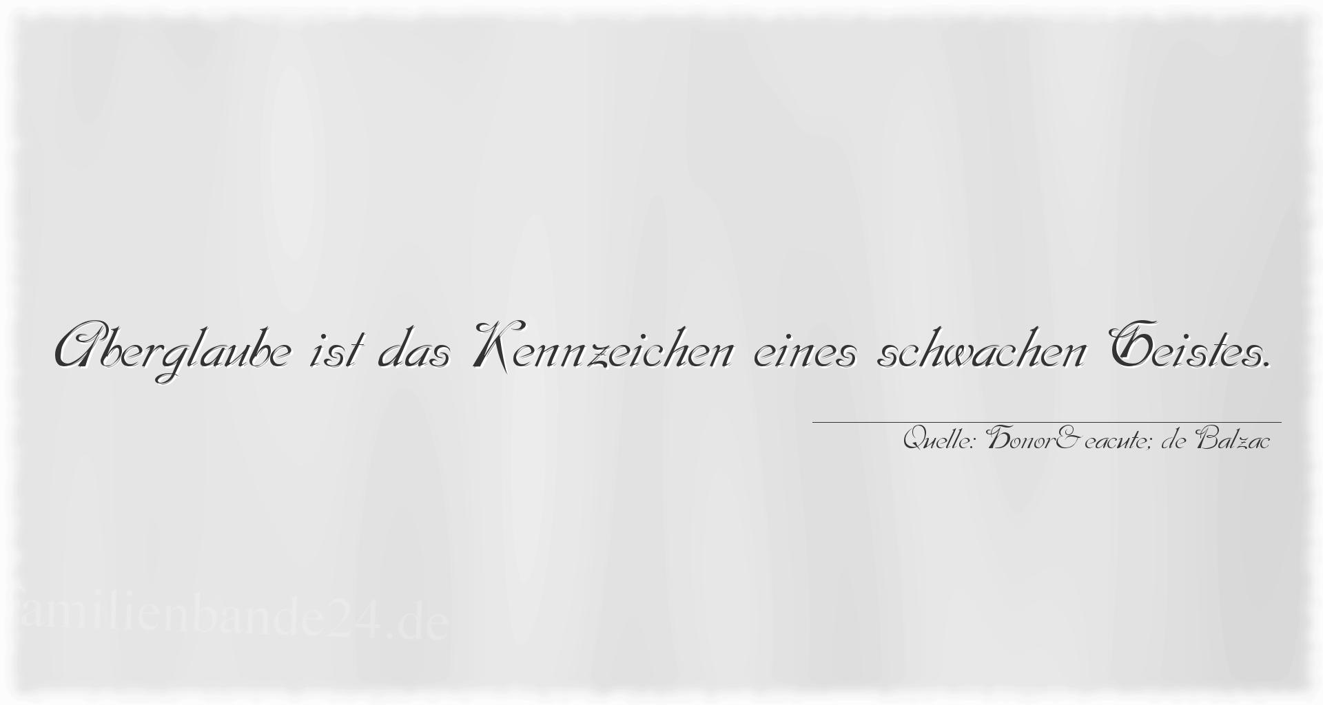 Aphorismus Nr. 1291 (von Honoré de Balzac): "Aberglaube ist das Kennzeichen eines schwachen Geistes." 