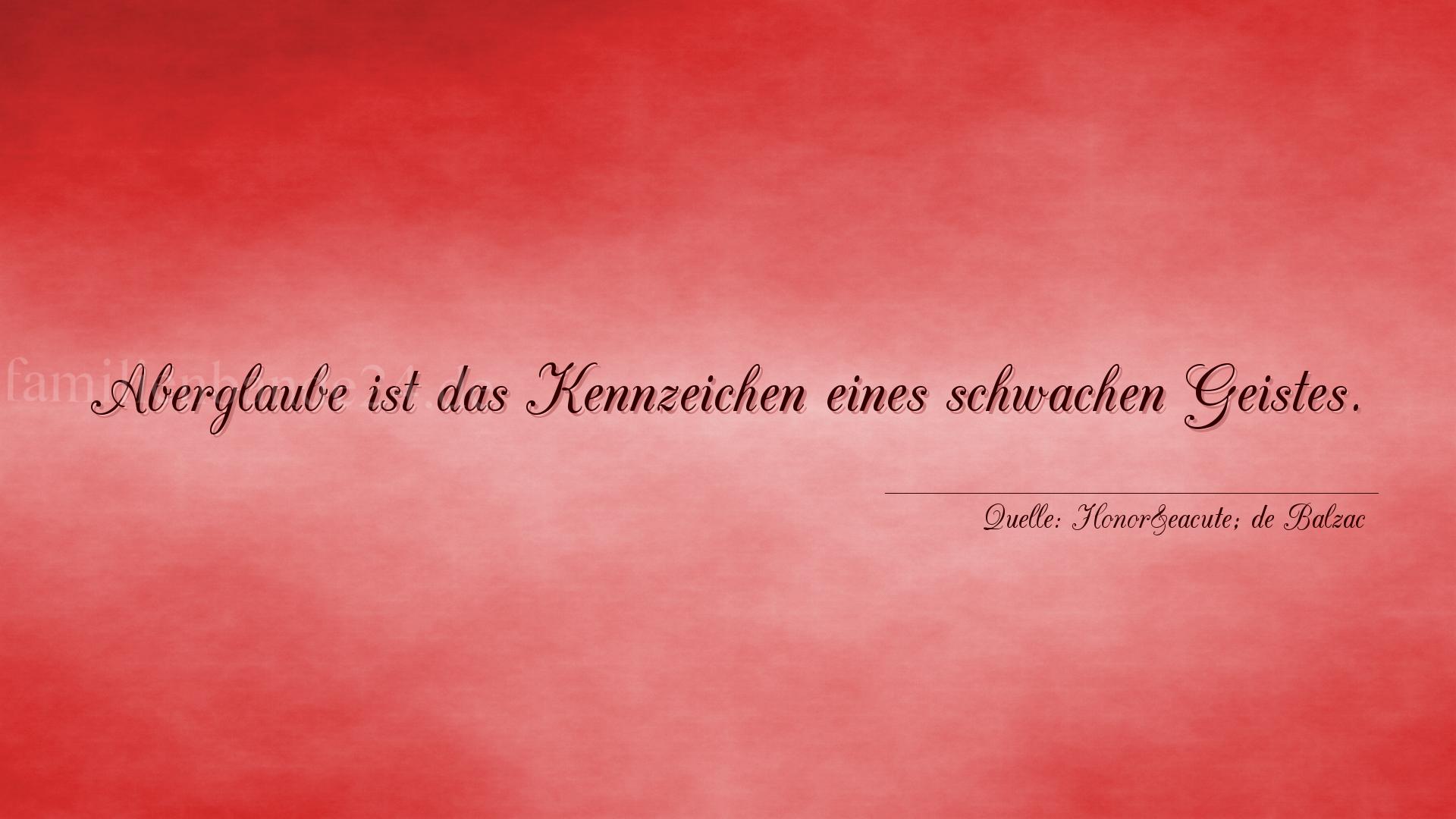 Aphorismus Nummer 1291 (von Honoré de Balzac): "Aberglaube ist das Kennzeichen eines schwachen Geistes."

