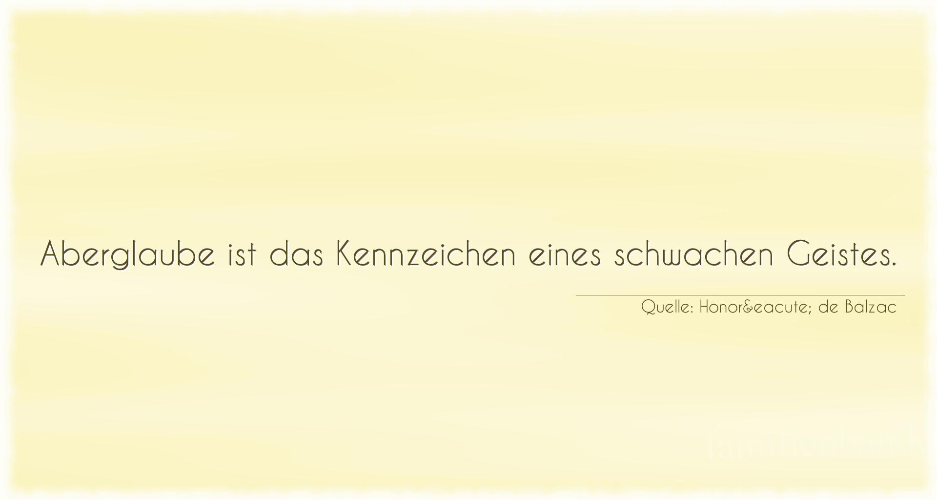 Aphorismus Nummer 1291 (von Honoré de Balzac): "Aberglaube ist das Kennzeichen eines schwachen Geistes." 