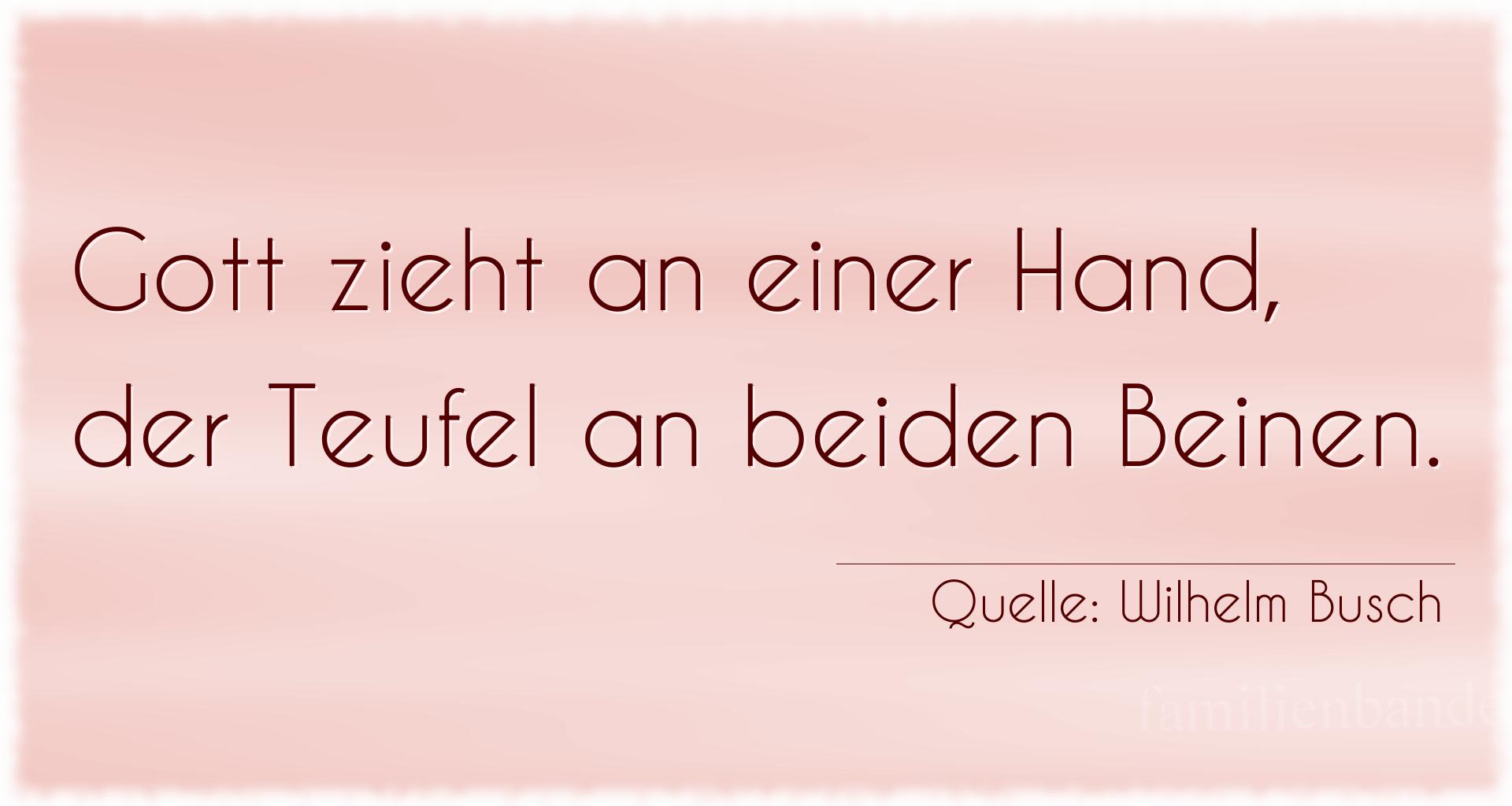 Aphorismus Nummer 1293 (von Wilhelm Busch): "Gott zieht an einer Hand, der Teufel an beiden Beinen." 