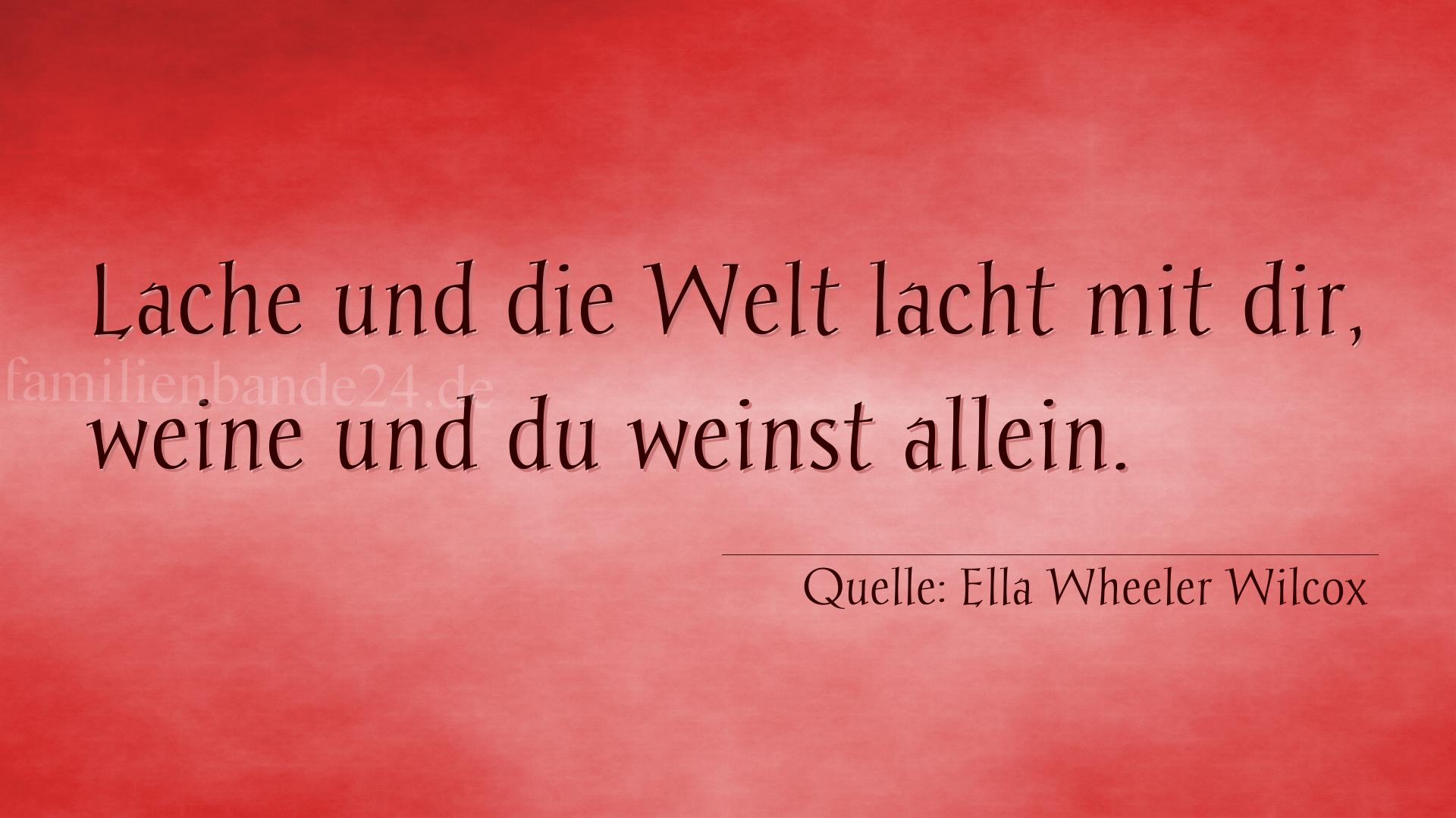 Aphorismus Nummer 1294 (von Ella Wheeler Wilcox): "Lache und die Welt lacht mit dir, weine und du weinst all [...]