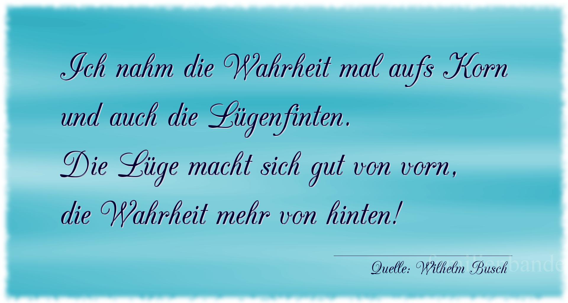 Aphorismus Nr. 1296 (von Wilhelm Busch): Ich nahm die Wahrheit mal aufs Korn und auch die Lügenfin [...]