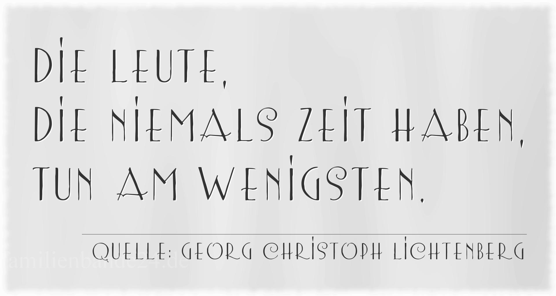 Aphorismus Nummer 1310 (von Georg Christoph Lichtenberg): "Die Leute, die niemals Zeit haben, tun am wenigsten." 