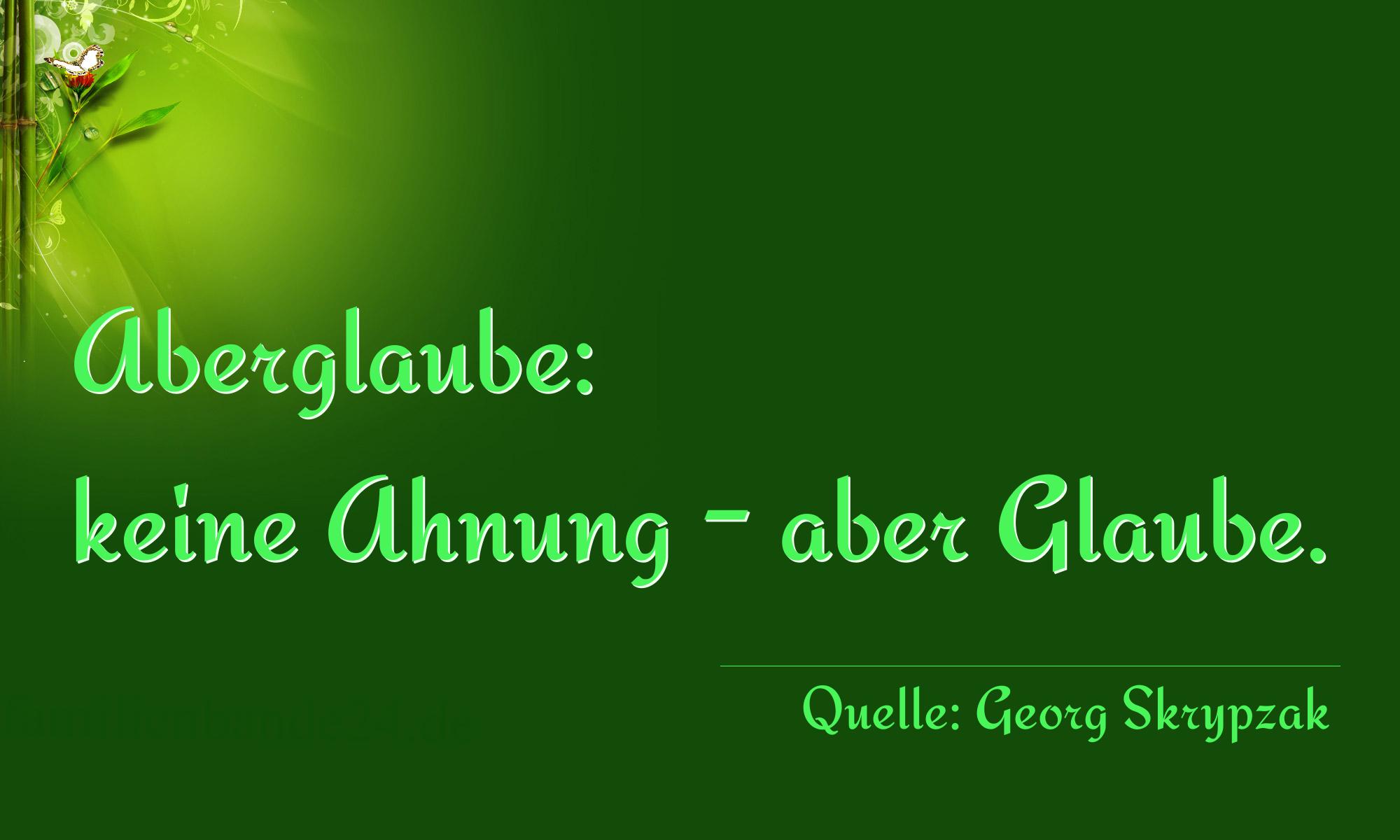 Aphorismus Nr. 1322 (von Georg Skrypzak): Aberglaube: keine Ahnung - aber Glaube. 