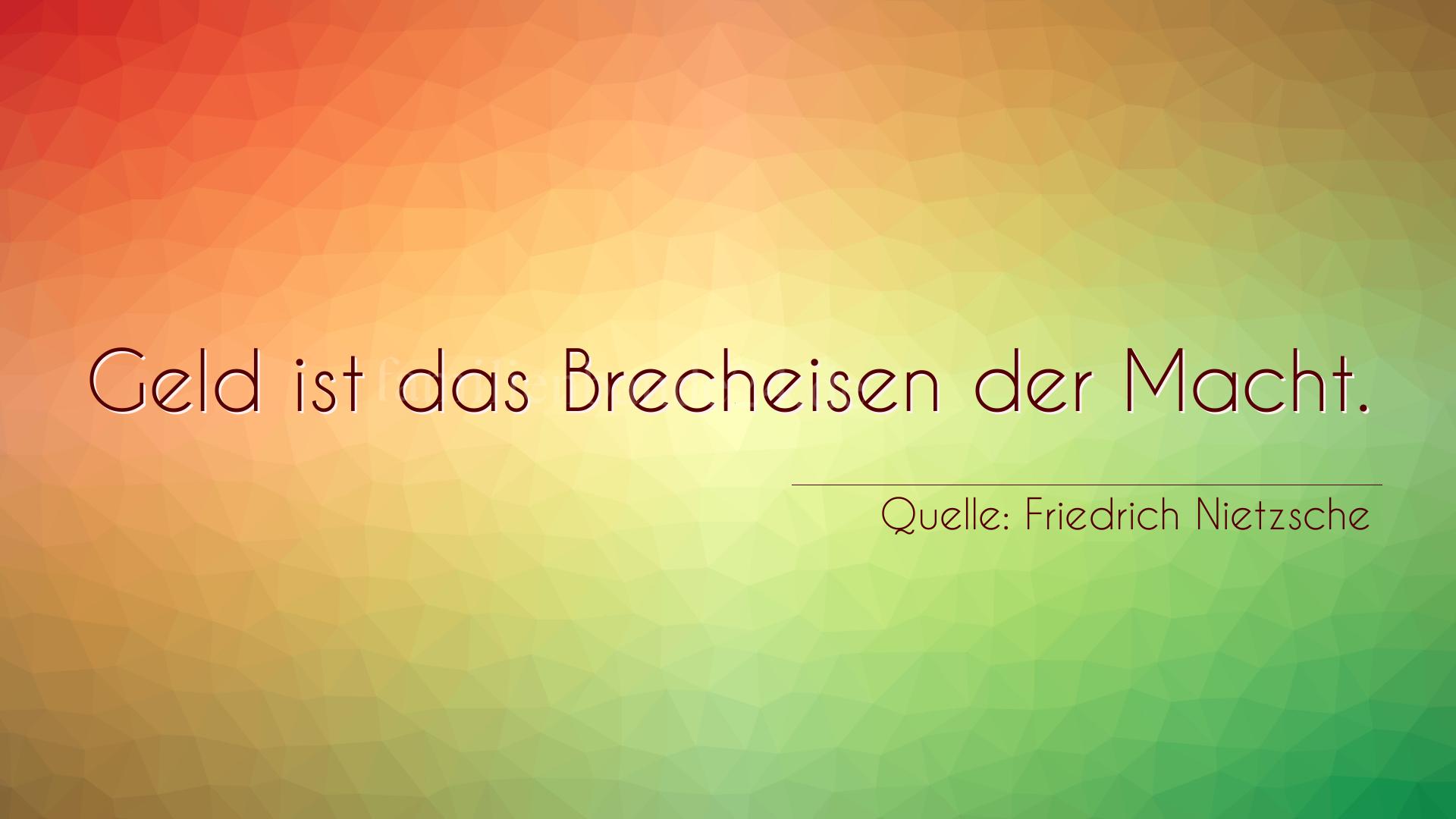 Aphorismus Nummer 1326 (von Friedrich Nietzsche): "Geld ist das Brecheisen der Macht." 