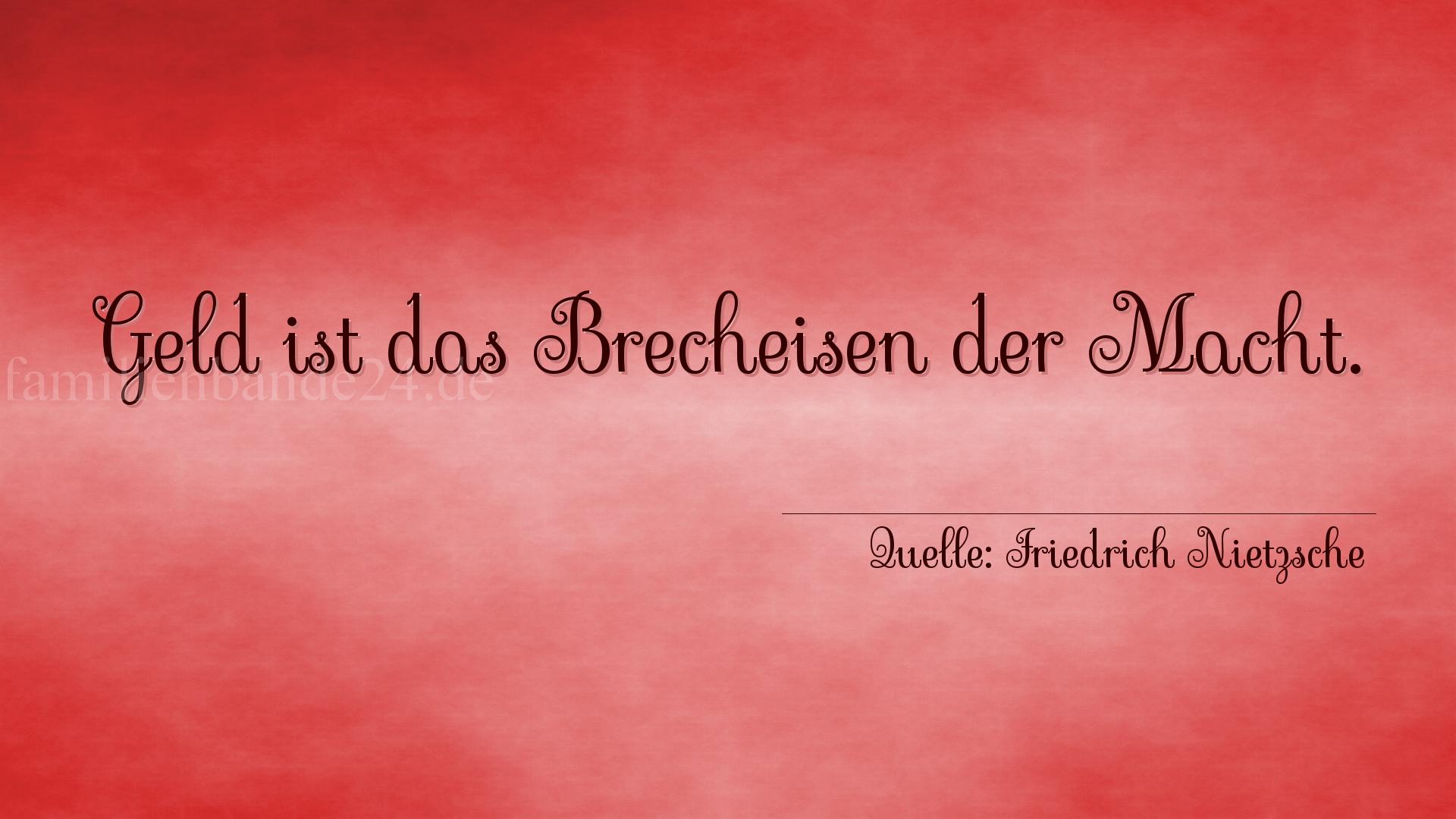 Aphorismus Nr. 1326 (von Friedrich Nietzsche): "Geld ist das Brecheisen der Macht." 