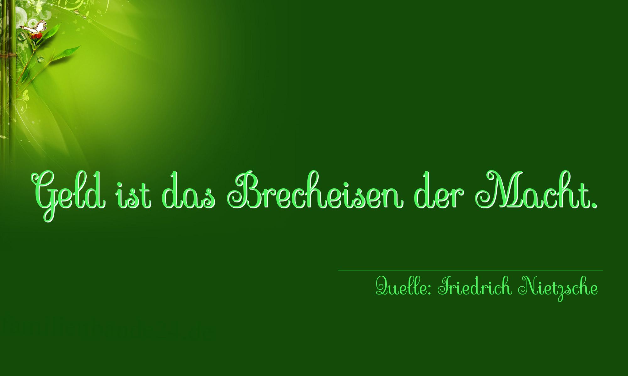 Aphorismus Nr. 1326 (von Friedrich Nietzsche): "Geld ist das Brecheisen der Macht." 