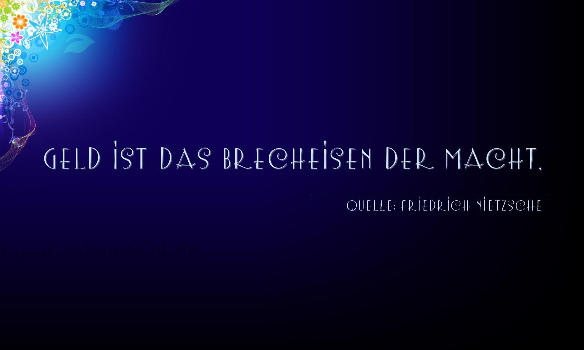 Aphorismus Nummer 1326 (von Friedrich Nietzsche): "Geld ist das Brecheisen der Macht." 