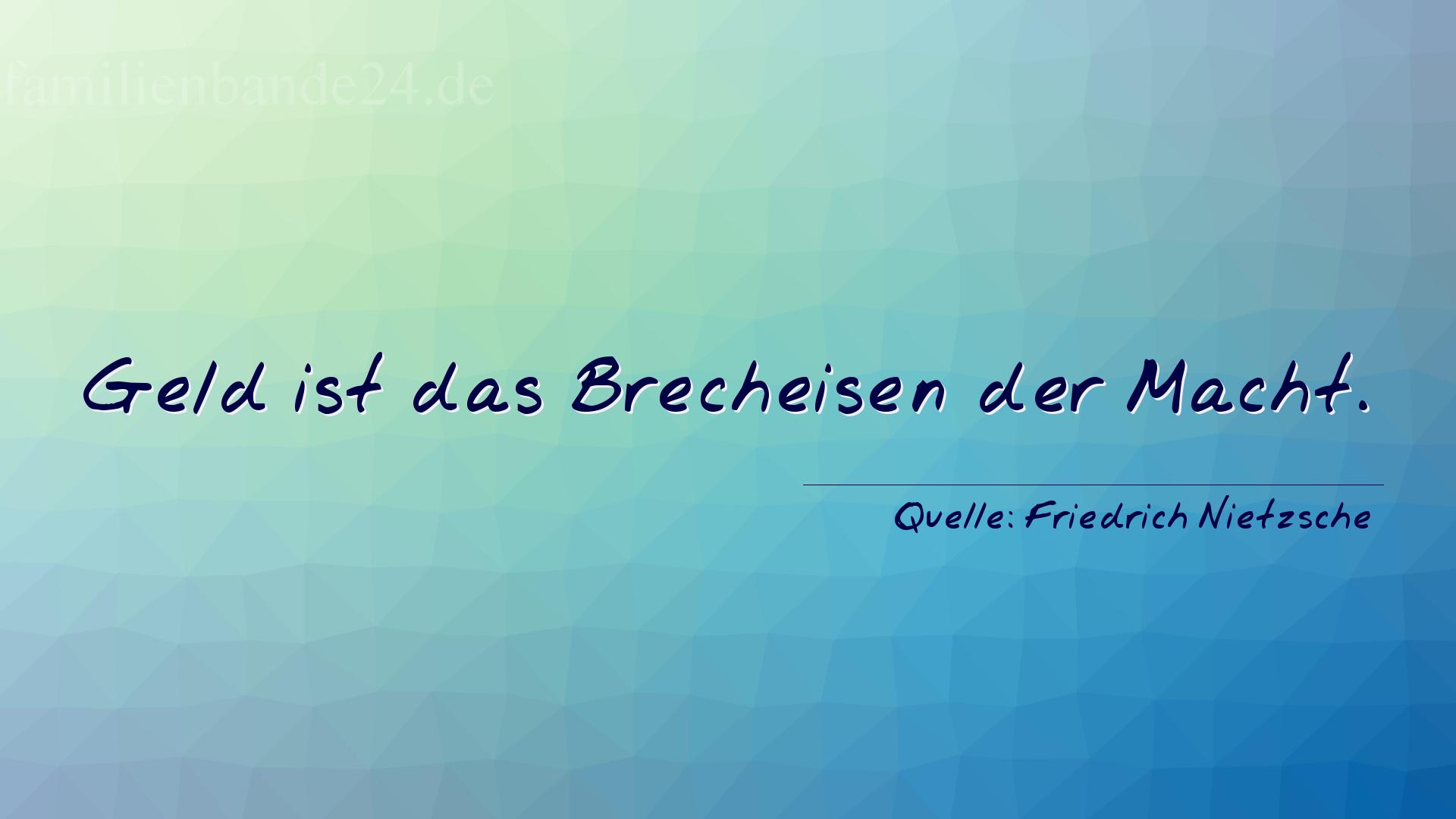 Aphorismus Nr. 1326 (von Friedrich Nietzsche): "Geld ist das Brecheisen der Macht." 