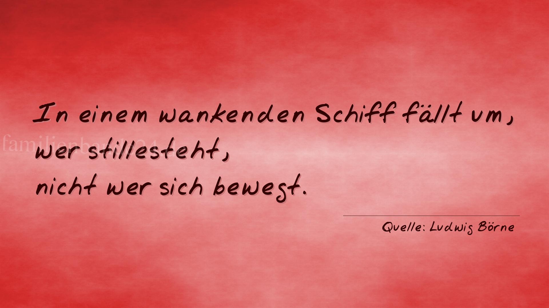 Aphorismus Nummer 1327 (von Ludwig Börne): "In einem wankenden Schiff fällt um, wer stillesteht, nic [...]