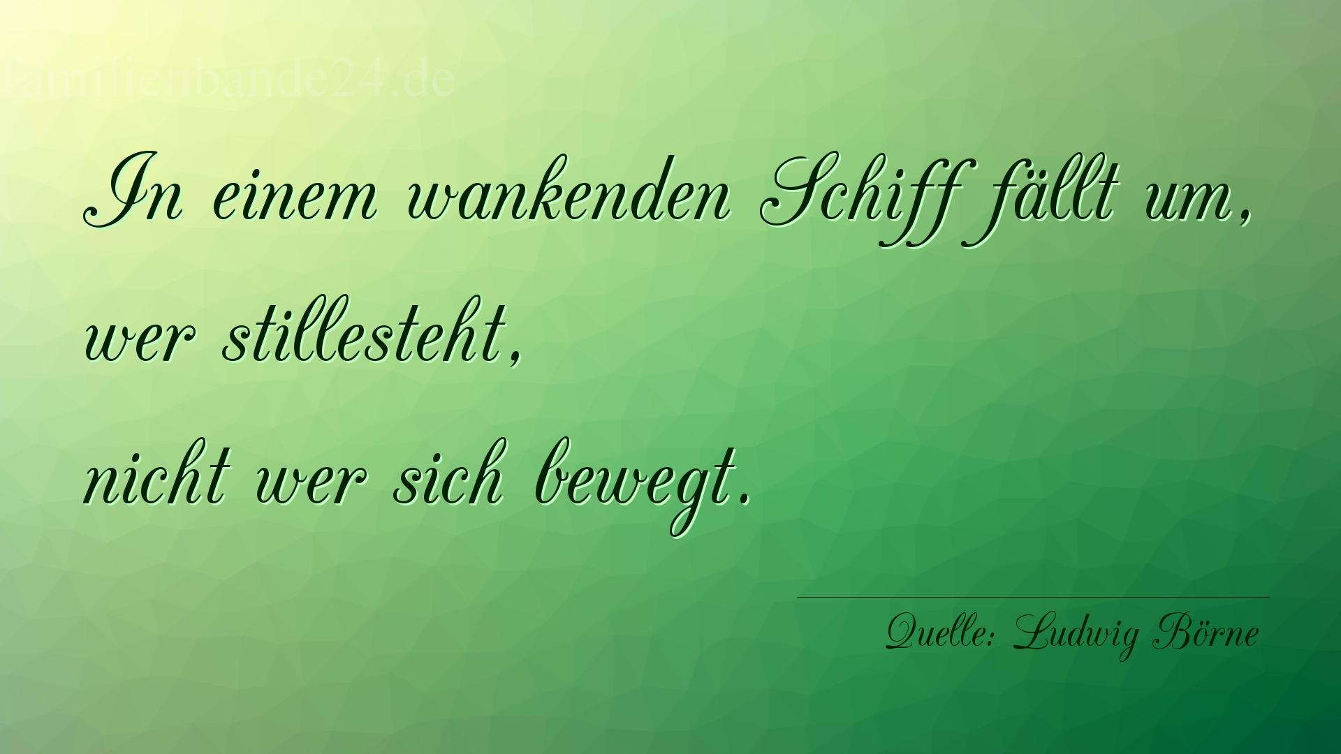 Aphorismus Nummer 1327 (von Ludwig Börne): "In einem wankenden Schiff fällt um, wer stillesteht, nic [...]