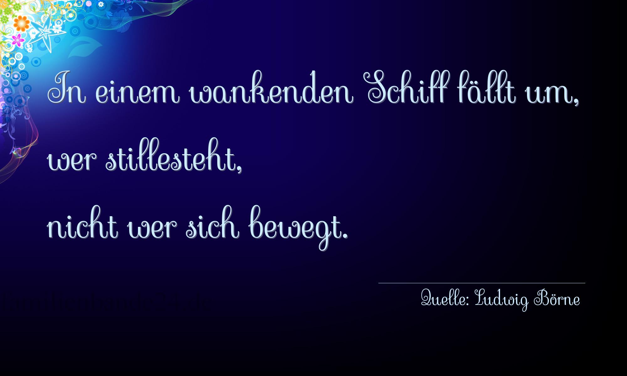 Aphorismus Nummer 1327 (von Ludwig Börne): "In einem wankenden Schiff fällt um, wer stillesteht, nic [...]