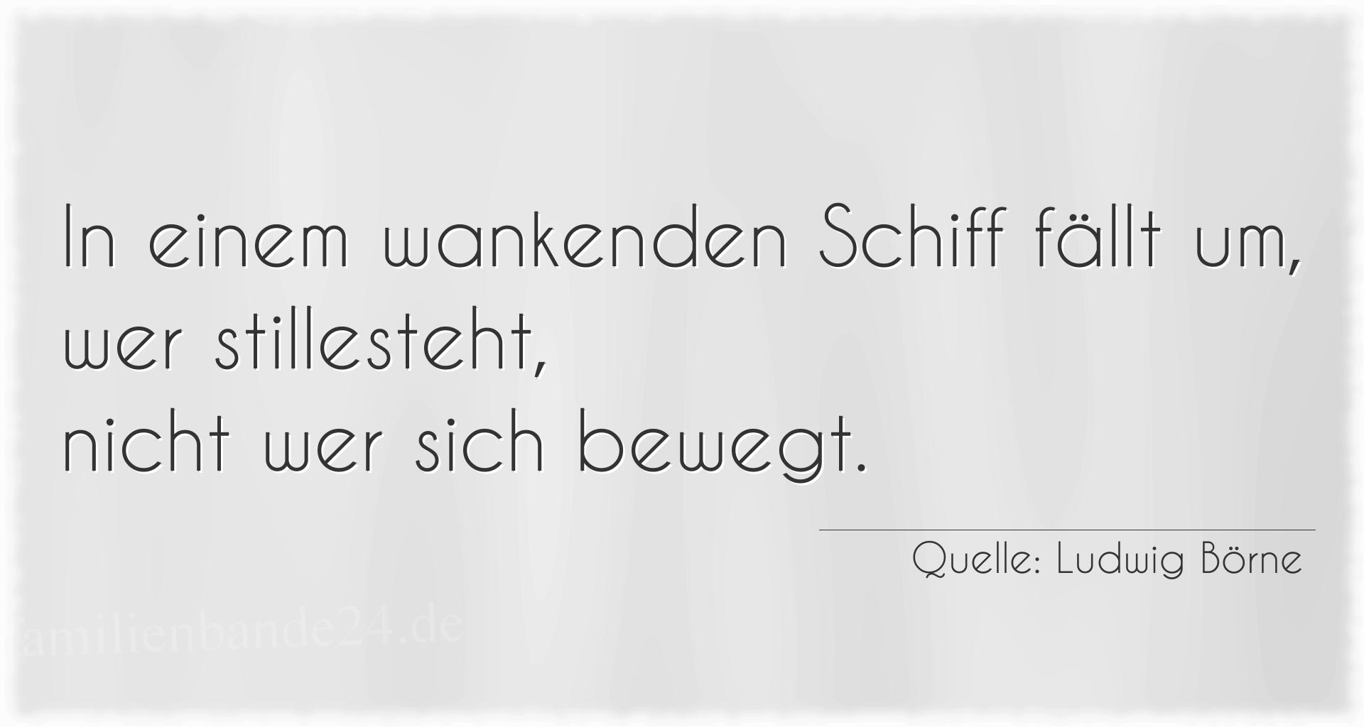 Aphorismus Nummer 1327 (von Ludwig Börne): "In einem wankenden Schiff fällt um, wer stillesteht, nic [...]