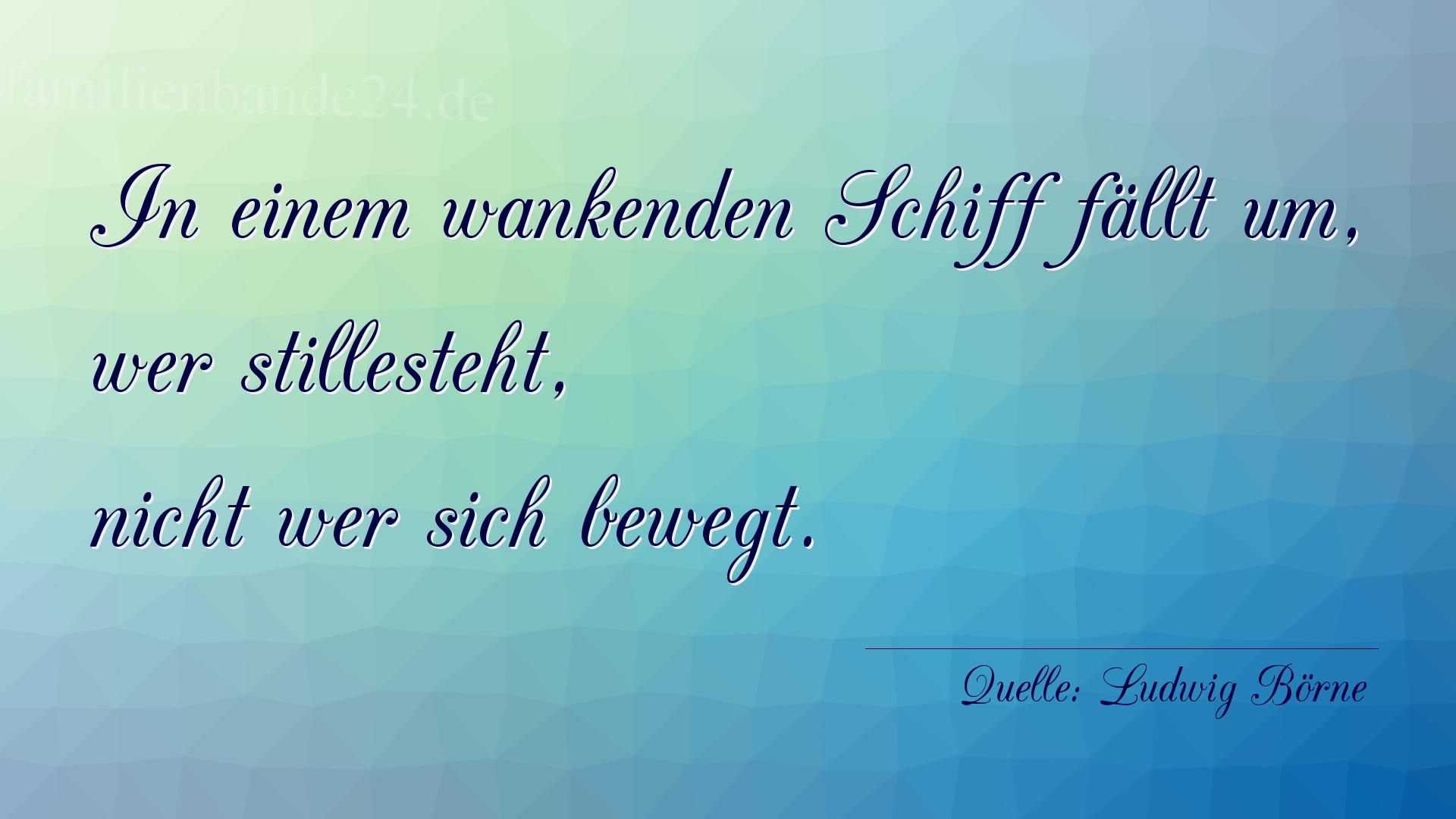 Aphorismus Nummer 1327 (von Ludwig Börne): "In einem wankenden Schiff fällt um, wer stillesteht, nic [...]