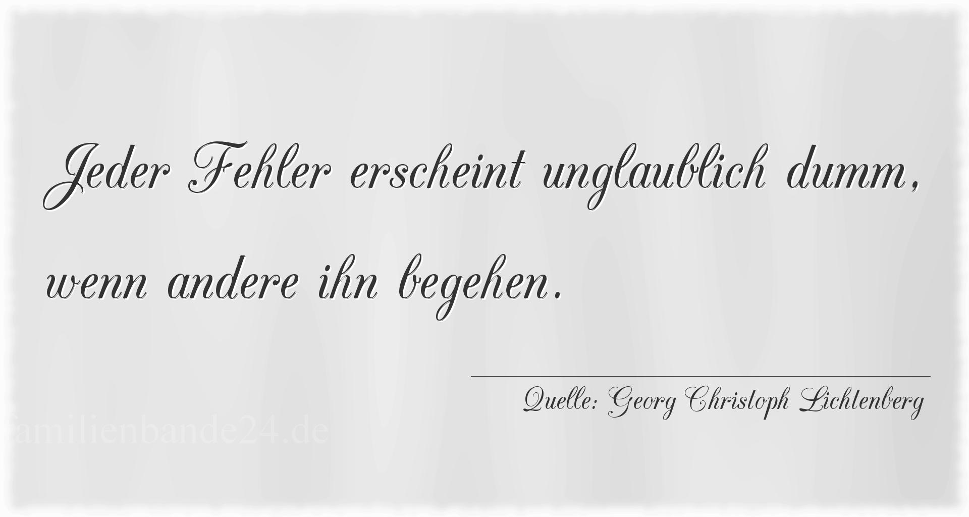 Aphorismus Nummer 1345 (von Georg Christoph Lichtenberg): "Jeder Fehler erscheint unglaublich dumm, wenn andere ihn  [...]