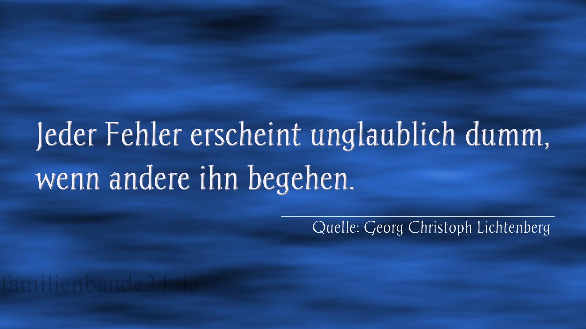 Aphorismus Nr. 1345 (von Georg Christoph Lichtenberg): "Jeder Fehler erscheint unglaublich dumm, wenn andere ihn  [...]