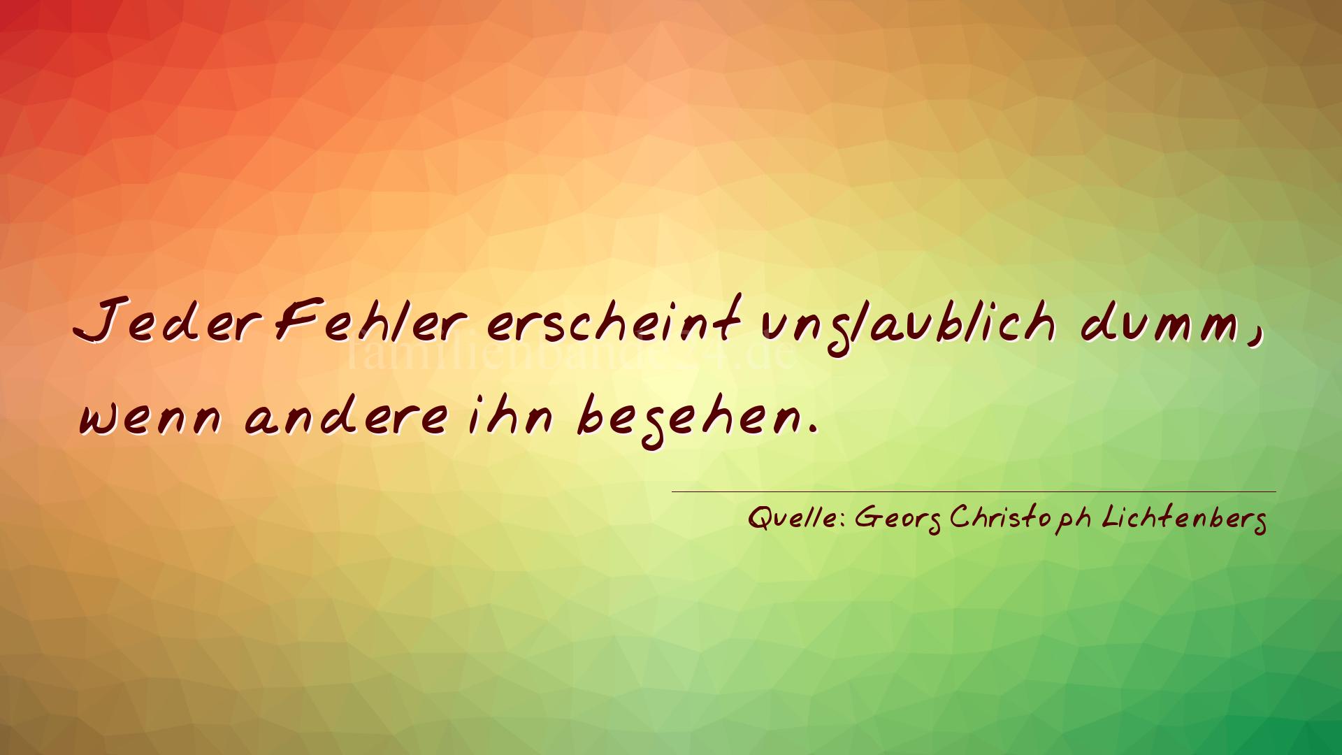 Aphorismus Nummer 1345 (von Georg Christoph Lichtenberg): "Jeder Fehler erscheint unglaublich dumm, wenn andere ihn  [...]