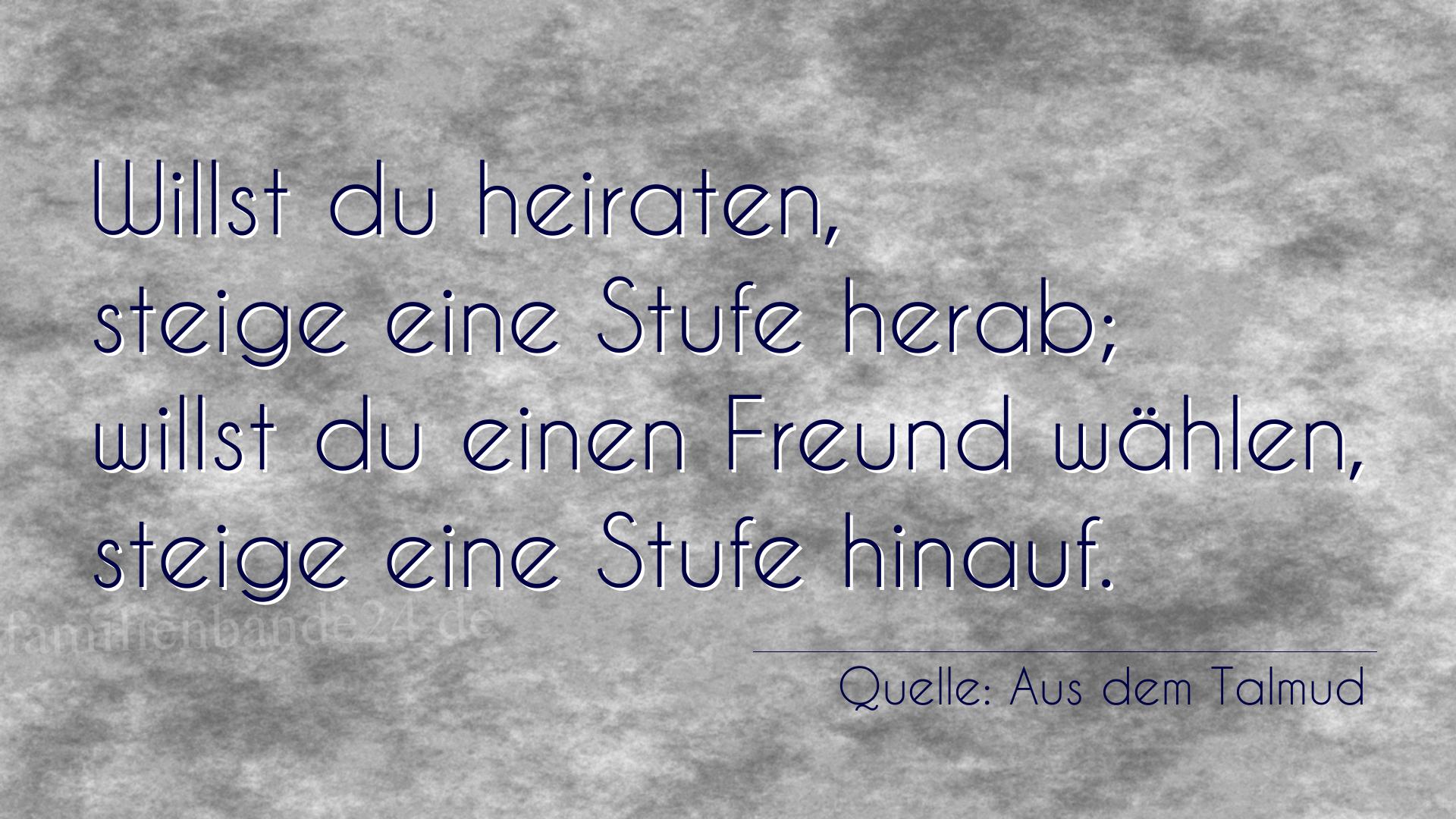 Aphorismus Nummer 1346 (von Aus dem Talmud): Willst du heiraten, steige eine Stufe herab; willst du ein [...]